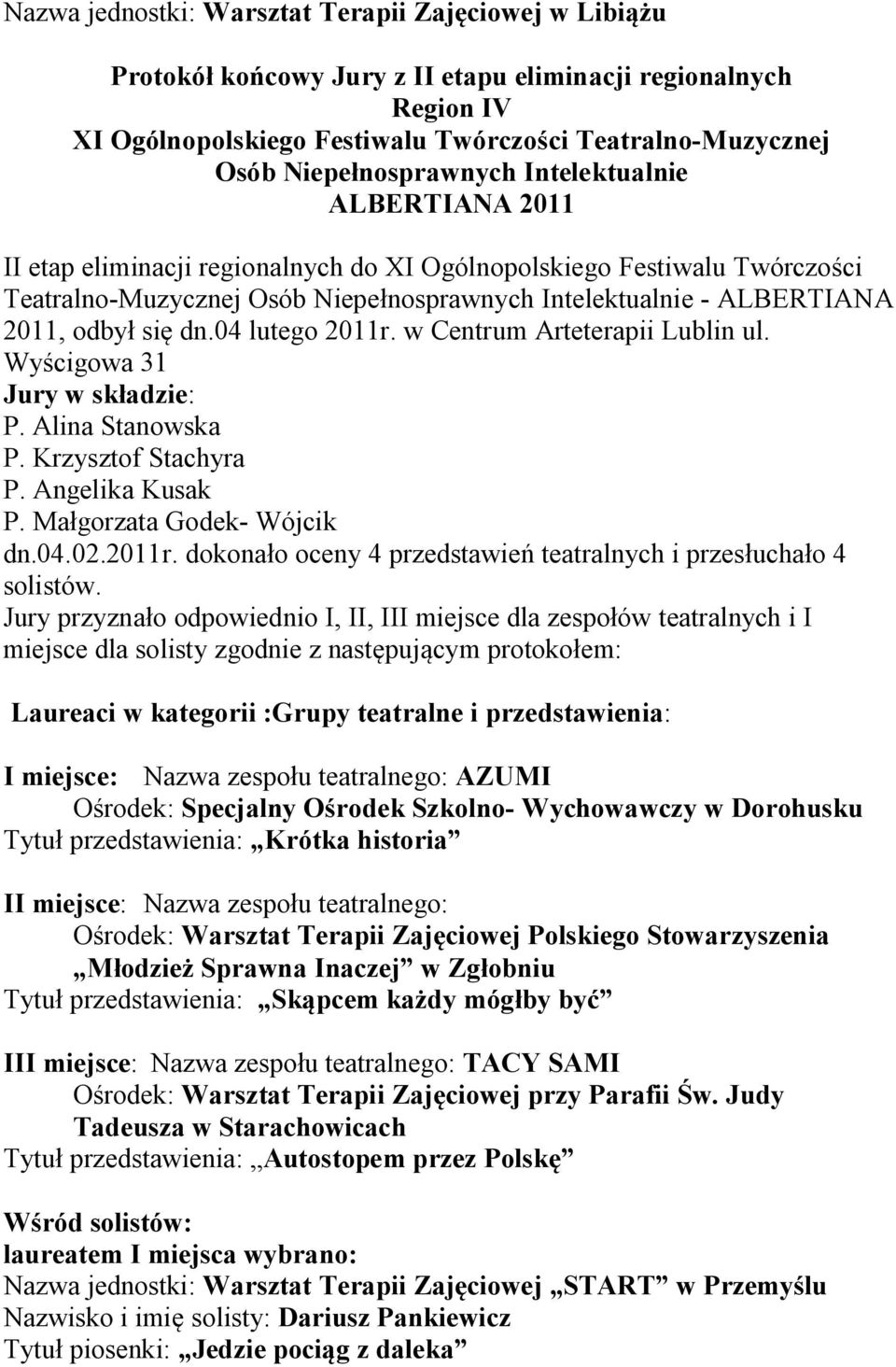 dokonało oceny 4 przedstawień teatralnych i przesłuchało 4 Jury przyznało odpowiednio I, II, III miejsce dla zespołów teatralnych i I miejsce dla solisty zgodnie z następującym protokołem: I miejsce: