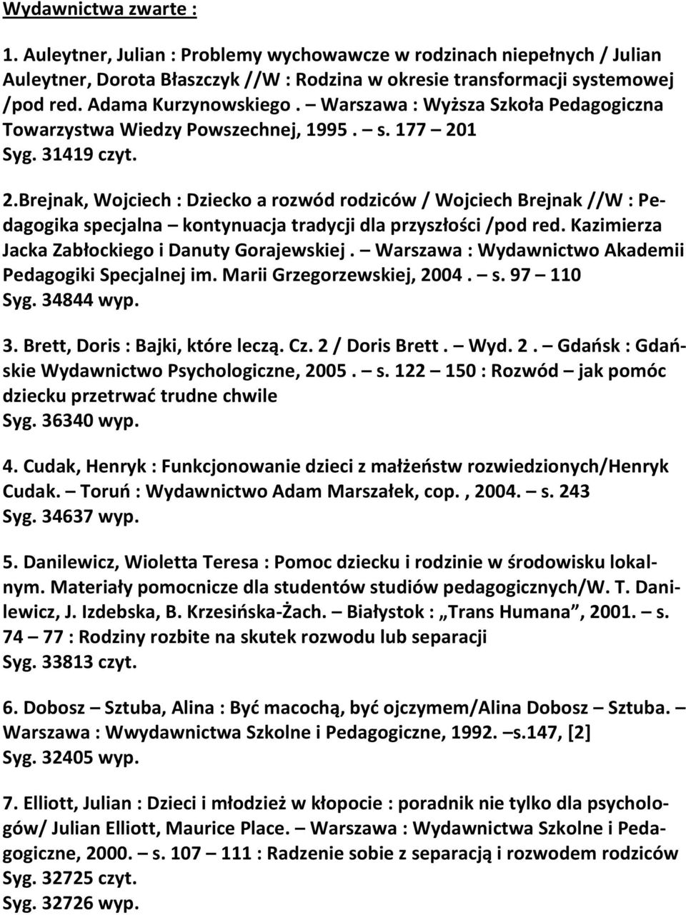 1 Syg. 31419 czyt. 2.Brejnak, Wojciech : Dziecko a rozwód rodziców / Wojciech Brejnak //W : Pedagogika specjalna kontynuacja tradycji dla przyszłości /pod red.