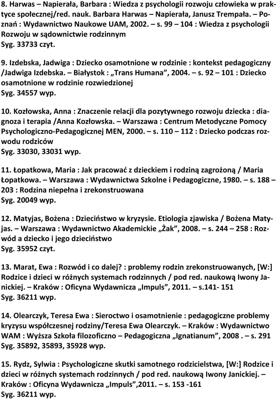 92 101 : Dziecko osamotnione w rodzinie rozwiedzionej Syg. 34557 wyp. 10. Kozłowska, Anna : Znaczenie relacji dla pozytywnego rozwoju dziecka : diagnoza i terapia /Anna Kozłowska.