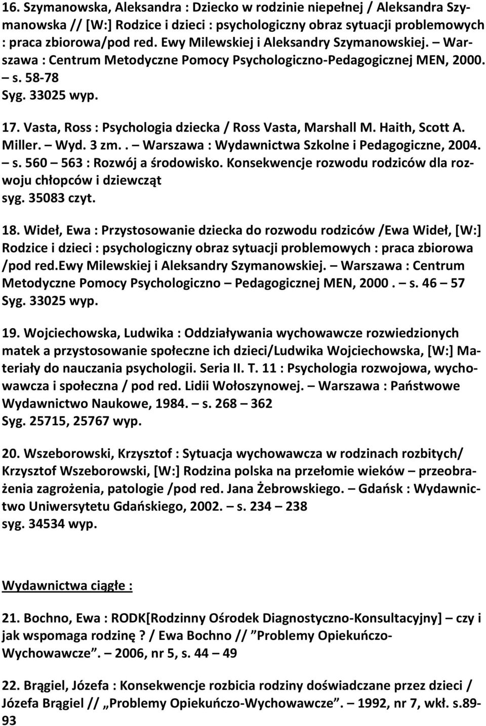 Vasta, Ross : Psychologia dziecka / Ross Vasta, Marshall M. Haith, Scott A. Miller. Wyd. 3 zm.. Warszawa : Wydawnictwa Szkolne i Pedagogiczne, 2004. s. 560 563 : Rozwój a środowisko.