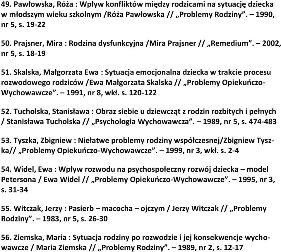 Skalska, Małgorzata Ewa : Sytuacja emocjonalna dziecka w trakcie procesu rozwodowego rodziców /Ewa Małgorzata Skalska // Problemy Opiekuńczo- Wychowawcze. 1991, nr 8, wkł. s. 120-122 52.