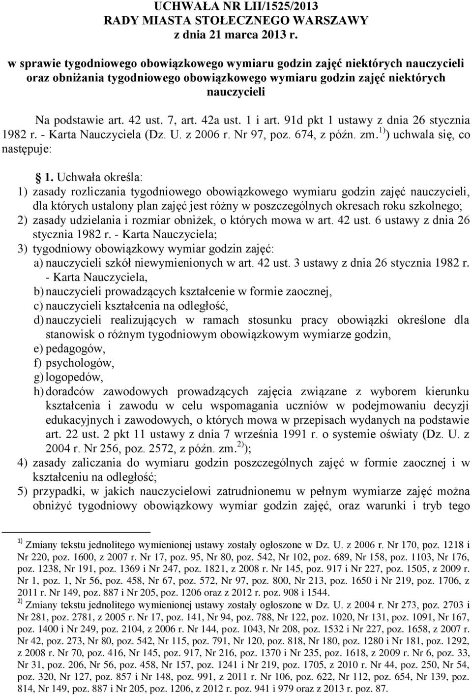 42a ust. 1 i art. 91d pkt 1 ustawy z dnia 26 stycznia 1982 r. - Karta Nauczyciela (Dz. U. z 2006 r. Nr 97, poz. 674, z późn. zm. 1) ) uchwala się, co następuje: 1.