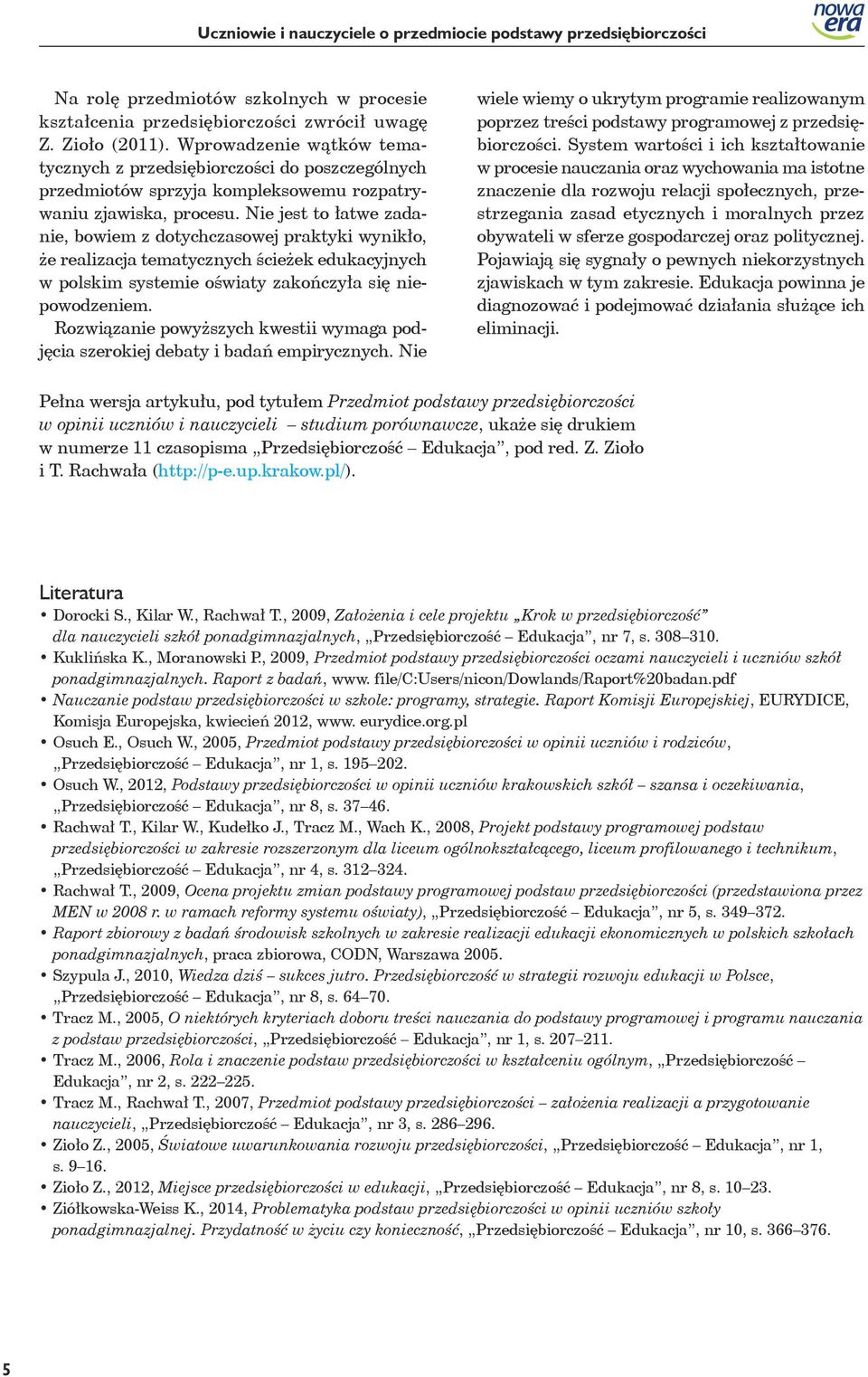 Nie jest to łatwe zadanie, bowiem z dotychczasowej praktyki wynikło, że realizacja tematycznych ścieżek edukacyjnych w polskim systemie oświaty zakończyła się niepowodzeniem.