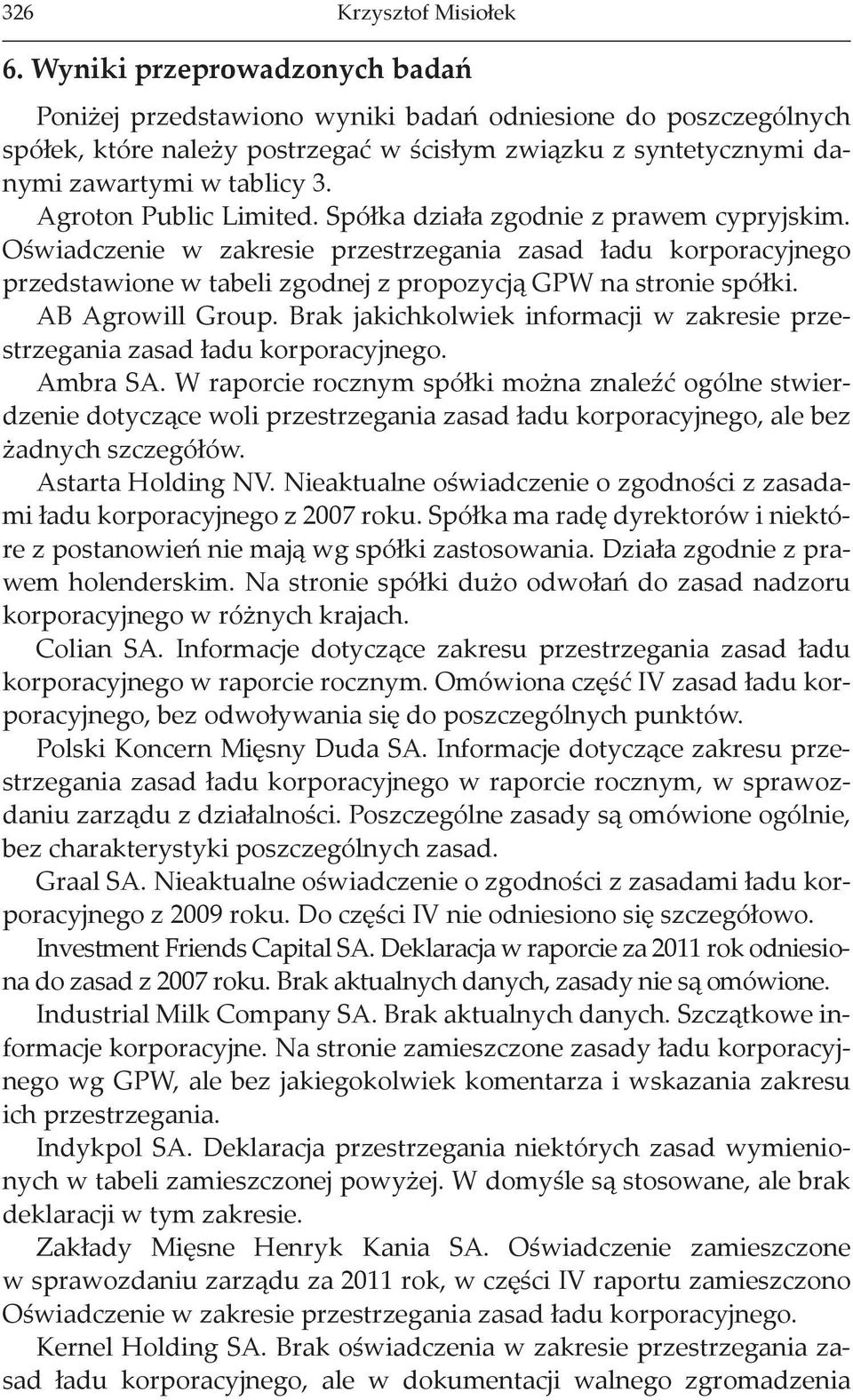 Agroton Public Limited. Spółka działa zgodnie z prawem cypryjskim. Oświadczenie w zakresie przestrzegania zasad ładu korporacyjnego przedstawione w tabeli zgodnej z propozycją GPW na stronie spółki.