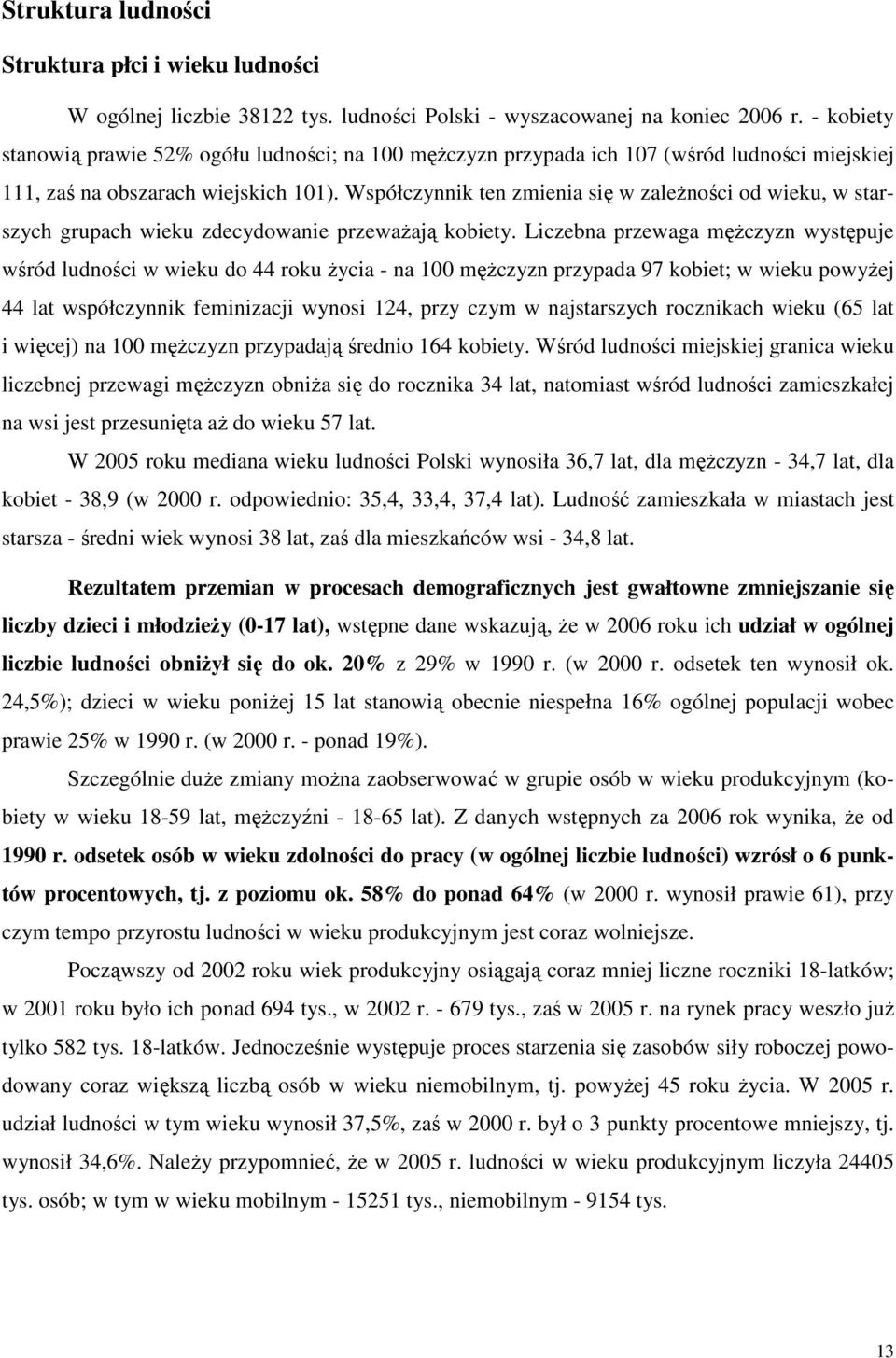 Współczynnik ten zmienia się w zaleŝności od wieku, w starszych grupach wieku zdecydowanie przewaŝają kobiety.