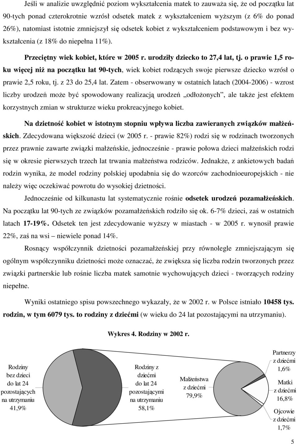 o prawie 1,5 roku więcej niŝ na początku lat 90-tych, wiek kobiet rodzących swoje pierwsze dziecko wzrósł o prawie 2,5 roku, tj. z 23 do 25,4 lat.