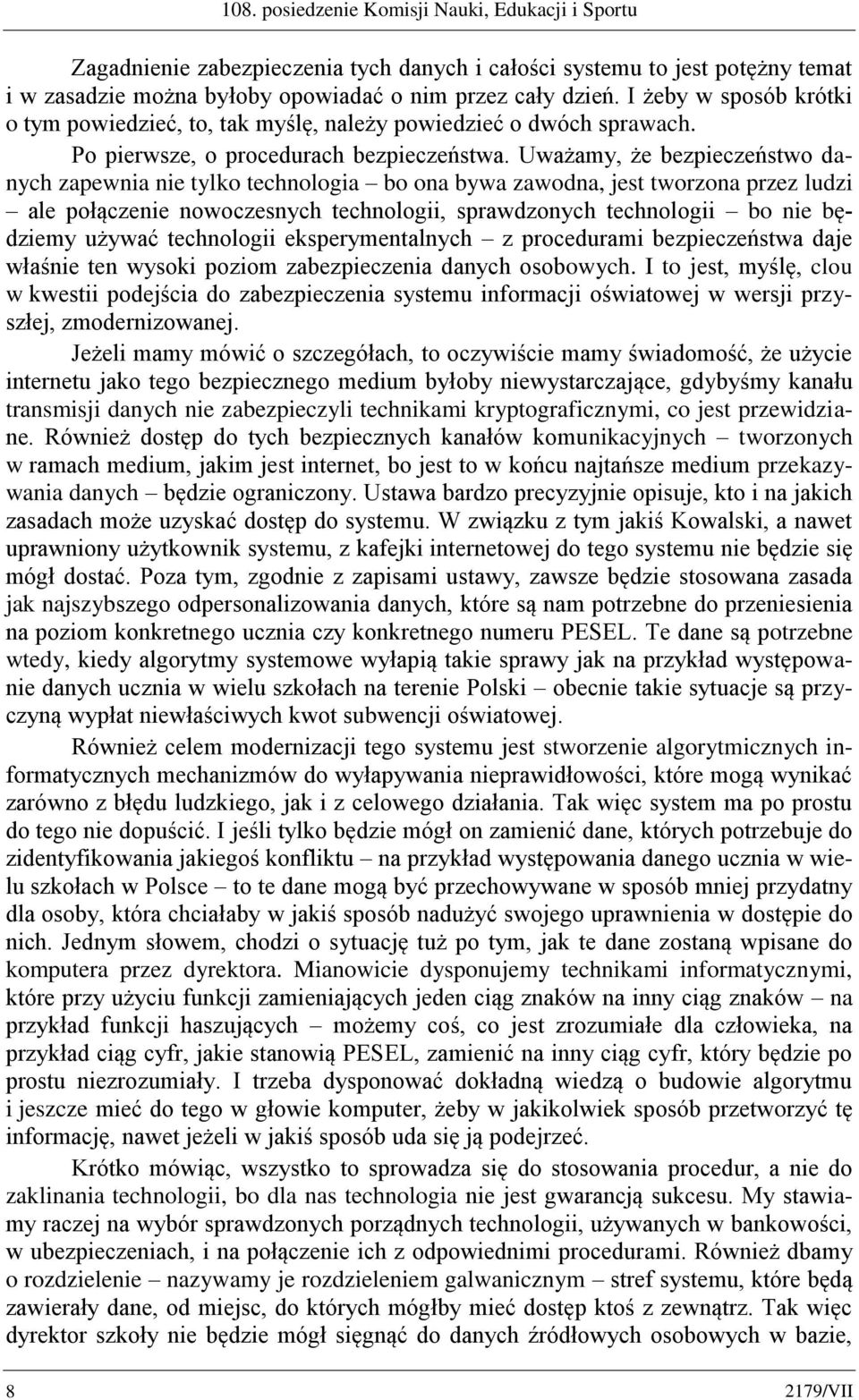 Uważamy, że bezpieczeństwo danych zapewnia nie tylko technologia bo ona bywa zawodna, jest tworzona przez ludzi ale połączenie nowoczesnych technologii, sprawdzonych technologii bo nie będziemy