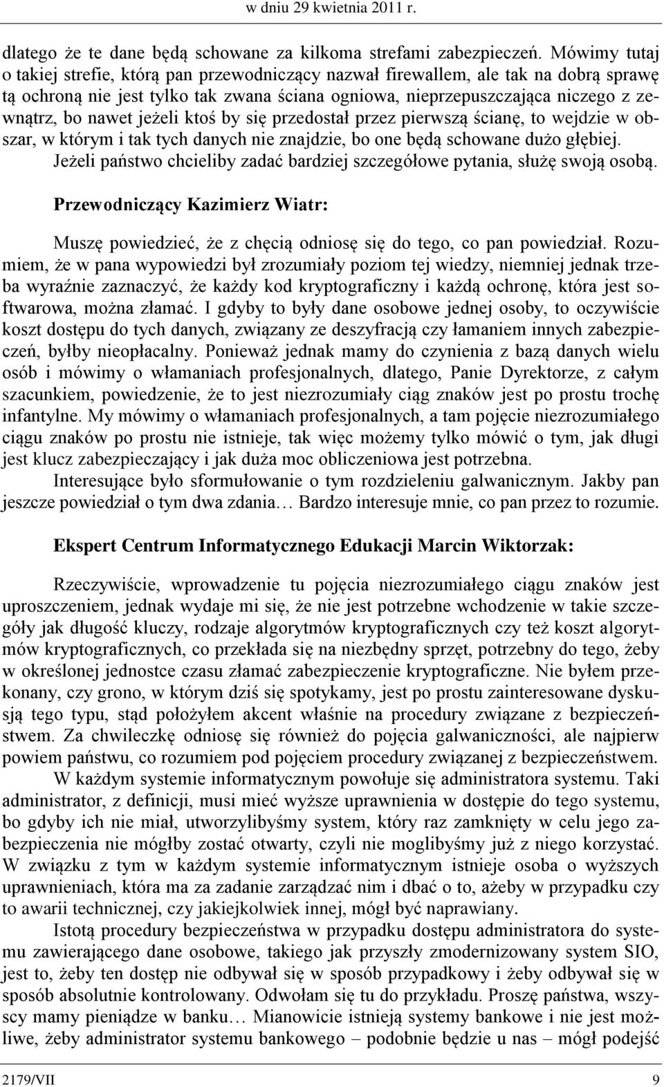 jeżeli ktoś by się przedostał przez pierwszą ścianę, to wejdzie w obszar, w którym i tak tych danych nie znajdzie, bo one będą schowane dużo głębiej.