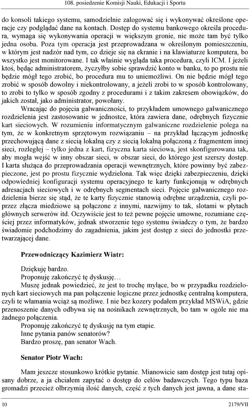 Poza tym operacja jest przeprowadzana w określonym pomieszczeniu, w którym jest nadzór nad tym, co dzieje się na ekranie i na klawiaturze komputera, bo wszystko jest monitorowane.