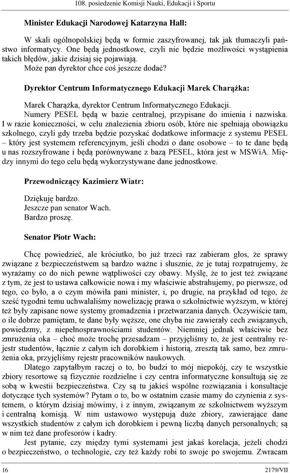 Dyrektor Centrum Informatycznego Edukacji Marek Charążka: Marek Charążka, dyrektor Centrum Informatycznego Edukacji. Numery PESEL będą w bazie centralnej, przypisane do imienia i nazwiska.