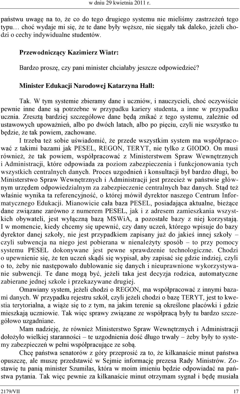 Bardzo proszę, czy pani minister chciałaby jeszcze odpowiedzieć? Minister Edukacji Narodowej Katarzyna Hall: Tak.