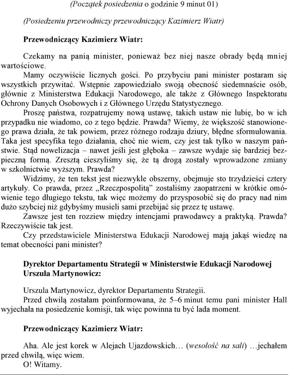 Wstępnie zapowiedziało swoją obecność siedemnaście osób, głównie z Ministerstwa Edukacji Narodowego, ale także z Głównego Inspektoratu Ochrony Danych Osobowych i z Głównego Urzędu Statystycznego.