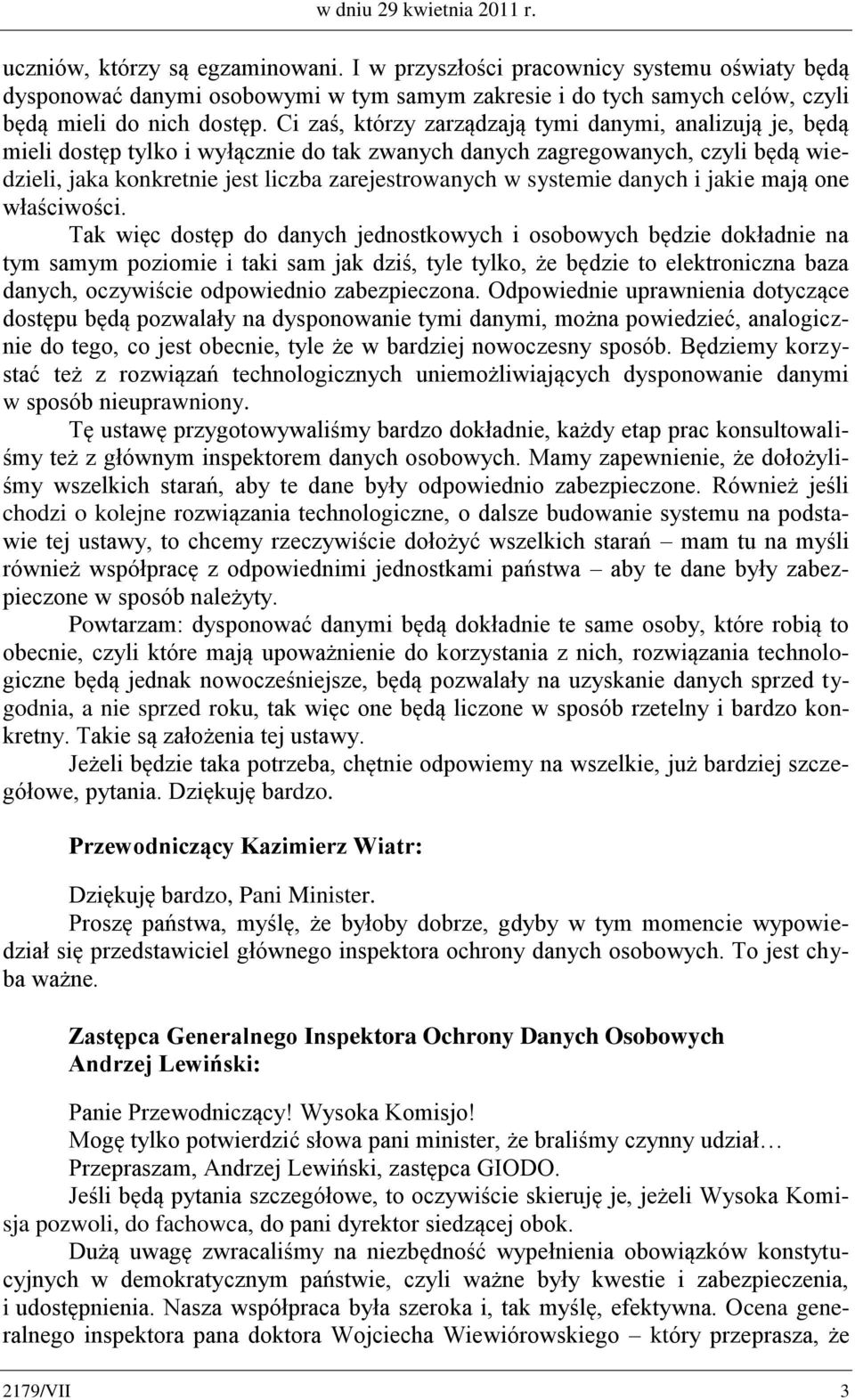 Ci zaś, którzy zarządzają tymi danymi, analizują je, będą mieli dostęp tylko i wyłącznie do tak zwanych danych zagregowanych, czyli będą wiedzieli, jaka konkretnie jest liczba zarejestrowanych w