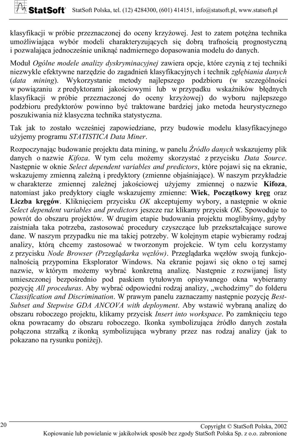 Moduł Ogólne modele analizy dyskryminacyjnej zawiera opcje, które czynią z tej techniki niezwykle efektywne narzędzie do zagadnień klasyfikacyjnych i technik zgłębiania danych (data mining).