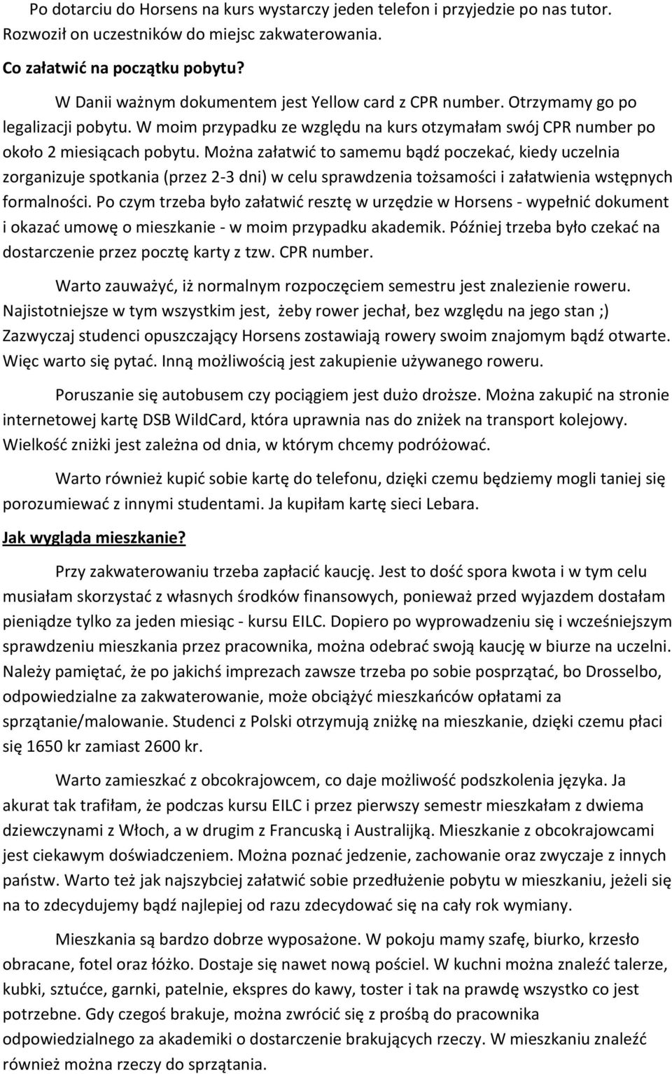 Można załatwić to samemu bądź poczekać, kiedy uczelnia zorganizuje spotkania (przez 2-3 dni) w celu sprawdzenia tożsamości i załatwienia wstępnych formalności.