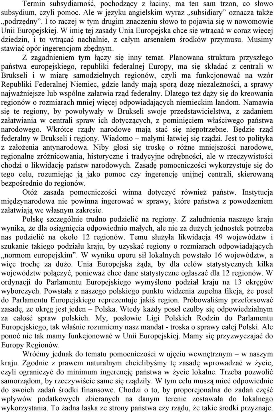 W imię tej zasady Unia Europejska chce się wtrącać w coraz więcej dziedzin, i to wtrącać nachalnie, z całym arsenałem środków przymusu. Musimy stawiać opór ingerencjom zbędnym.