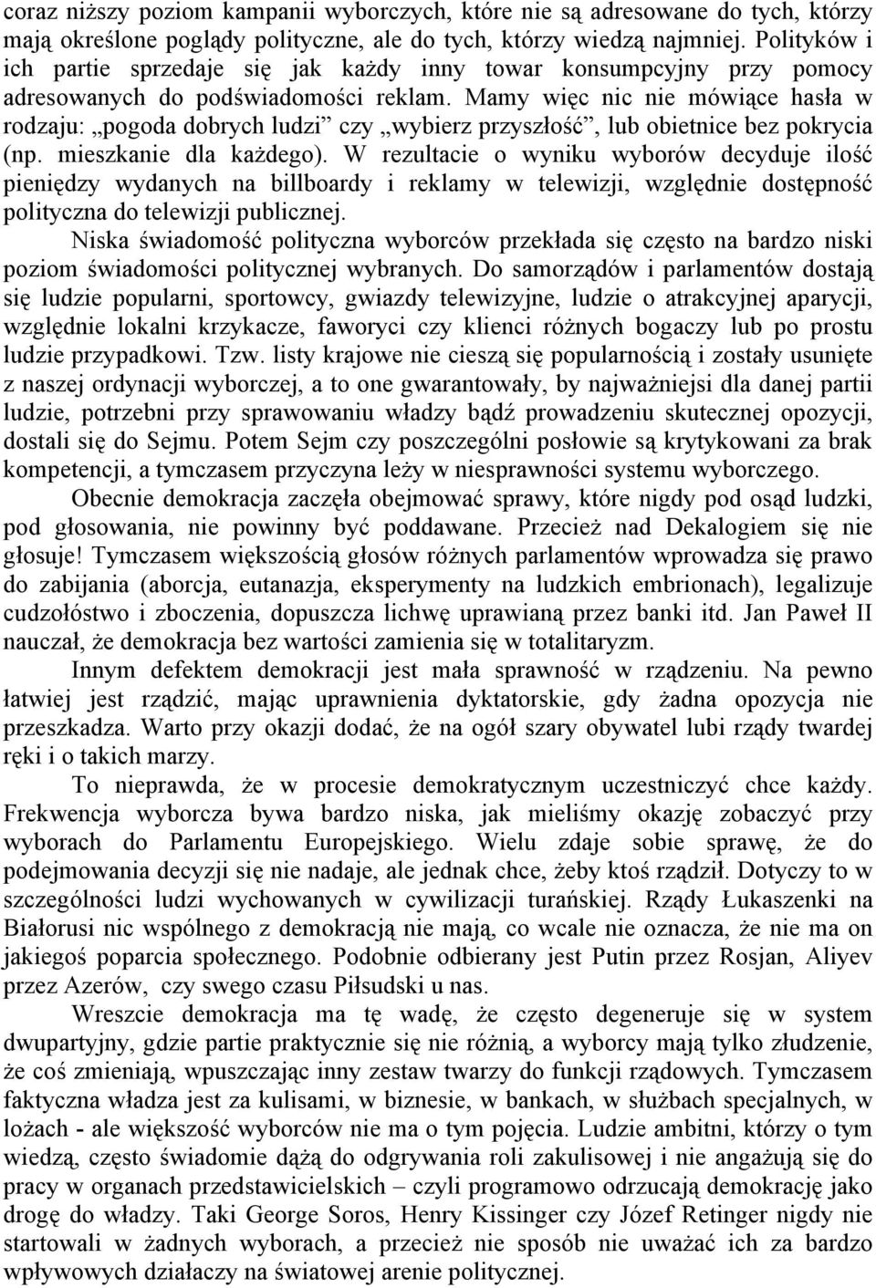 Mamy więc nic nie mówiące hasła w rodzaju: pogoda dobrych ludzi czy wybierz przyszłość, lub obietnice bez pokrycia (np. mieszkanie dla każdego).