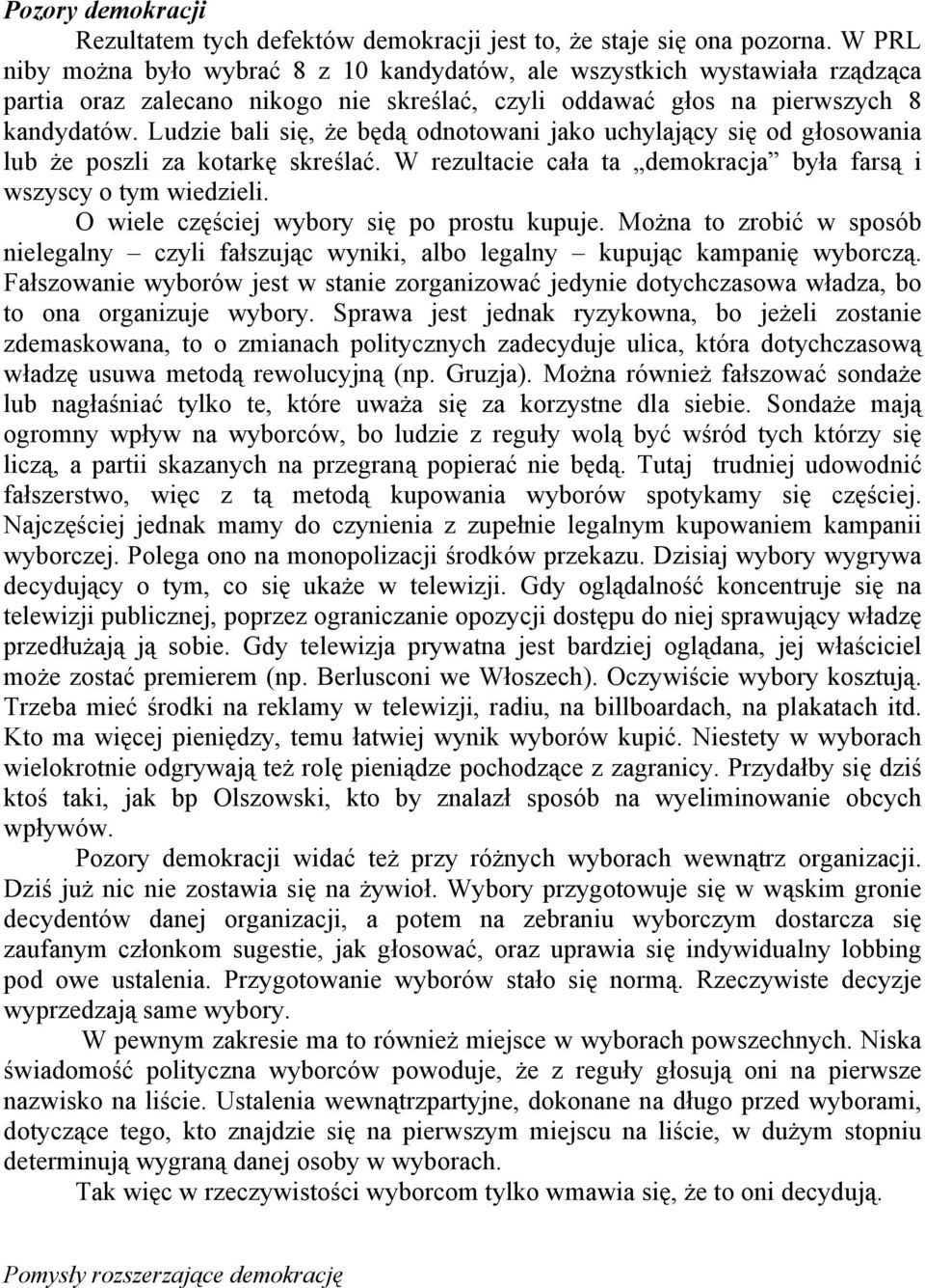 Ludzie bali się, że będą odnotowani jako uchylający się od głosowania lub że poszli za kotarkę skreślać. W rezultacie cała ta demokracja była farsą i wszyscy o tym wiedzieli.