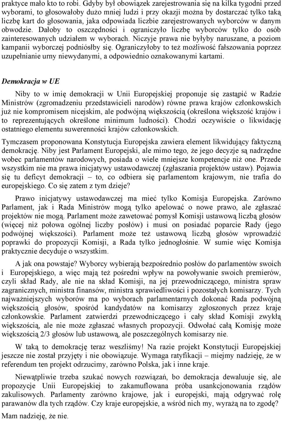 zarejestrowanych wyborców w danym obwodzie. Dałoby to oszczędności i ograniczyło liczbę wyborców tylko do osób zainteresowanych udziałem w wyborach.