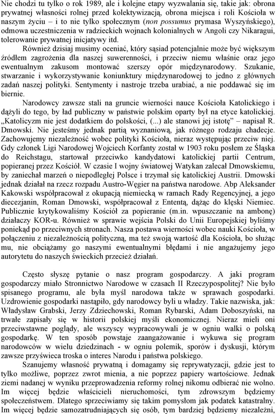 Również dzisiaj musimy oceniać, który sąsiad potencjalnie może być większym źródłem zagrożenia dla naszej suwerenności, i przeciw niemu właśnie oraz jego ewentualnym zakusom montować szerszy opór