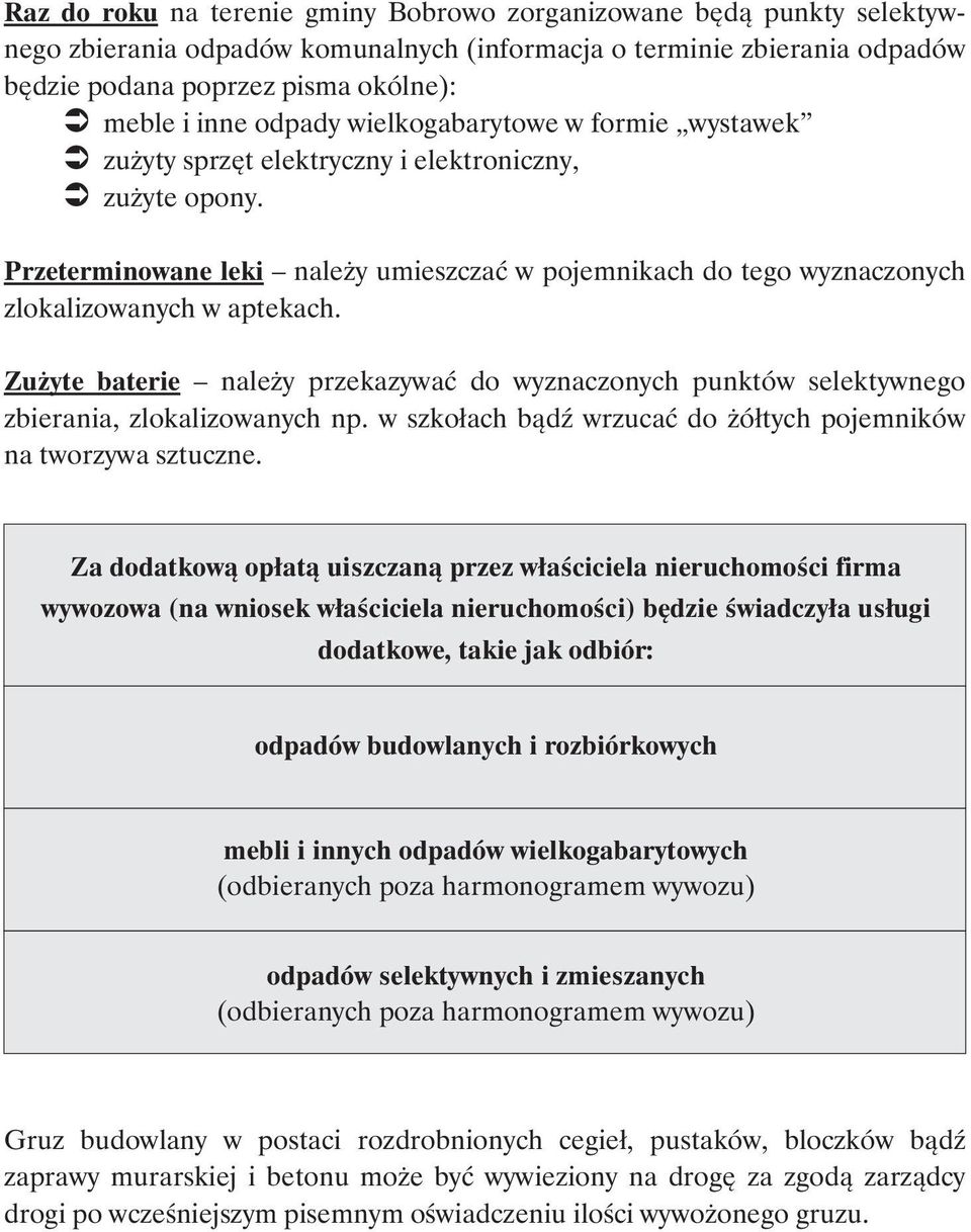 Zużyte baterie należy przekazywać do wyznaczonych punktów selektywnego zbierania, zlokalizowanych np. w szkołach bądź wrzucać do żółtych pojemników na tworzywa sztuczne.