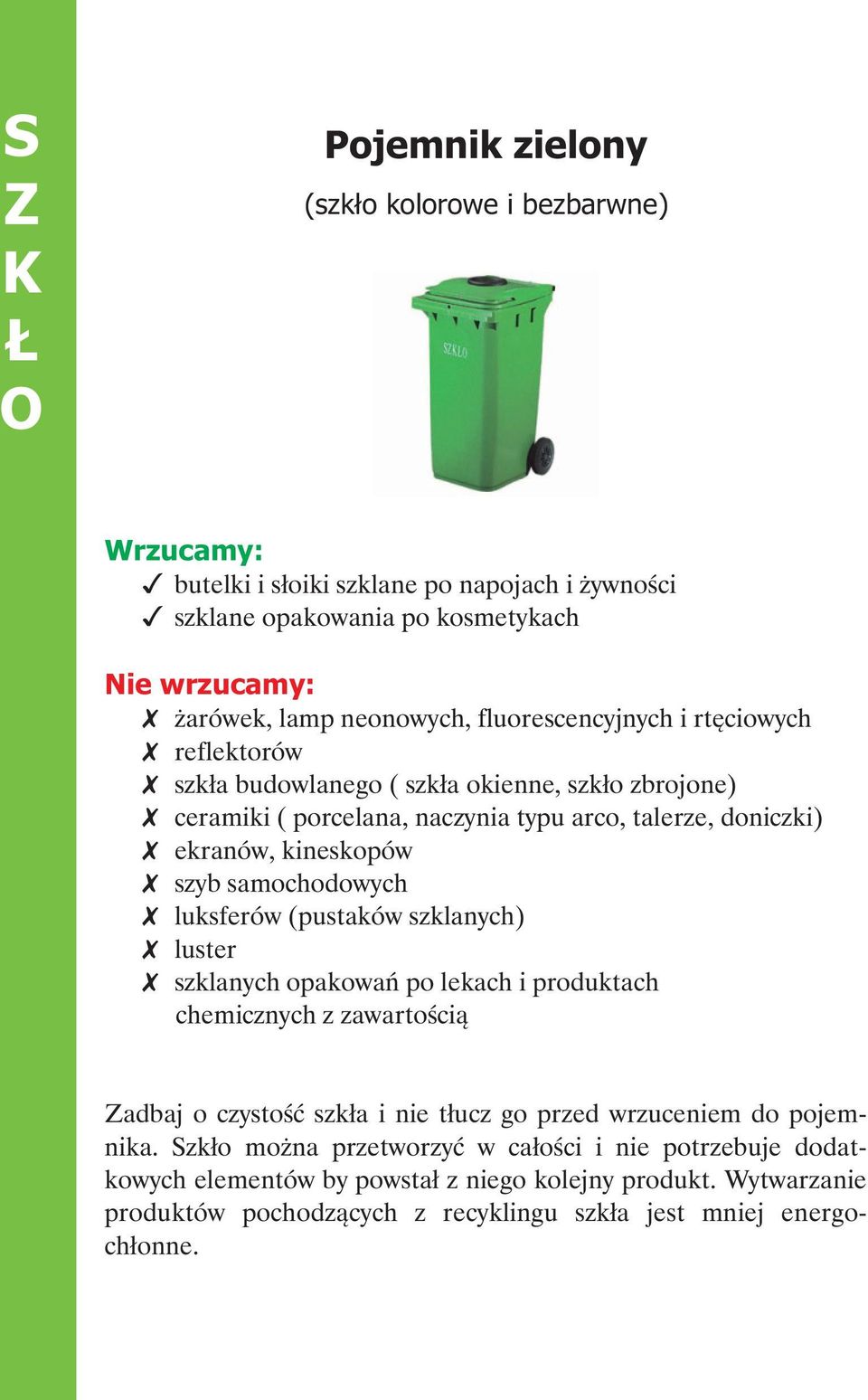 samochodowych luksferów (pustaków szklanych) luster szklanych opakowań po lekach i produktach chemicznych z zawartością Zadbaj o czystość szkła i nie tłucz go przed wrzuceniem do