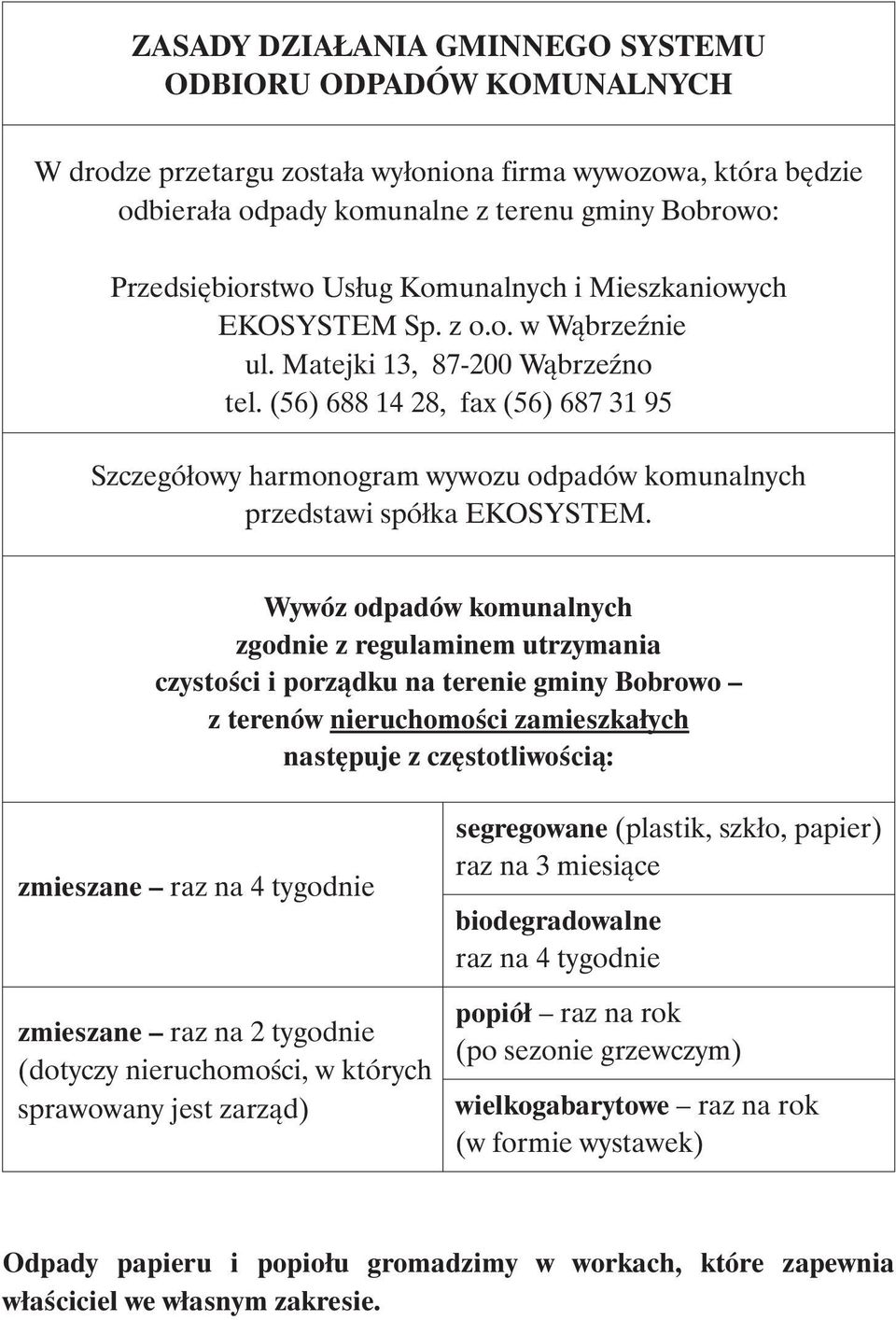 (56) 688 14 28, fax (56) 687 31 95 Szczegółowy harmonogram wywozu odpadów komunalnych przedstawi spółka EKOSYSTEM.