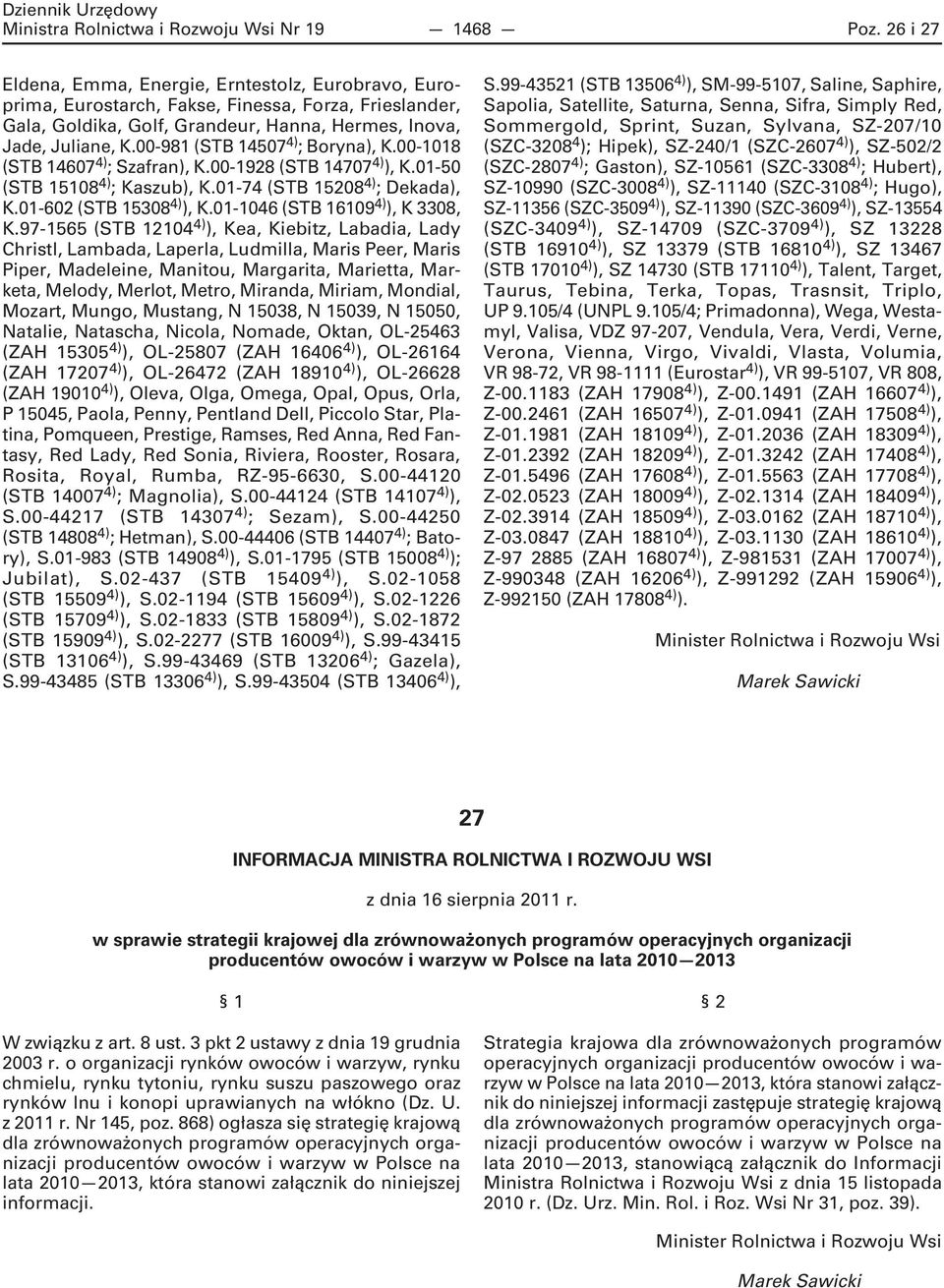 00-981 (STB 14507 4) ; Boryna), K.00-1018 (STB 14607 4) ; Szafran), K.00-1928 (STB 14707 4) ), K.01-50 (STB 15108 4) ; Kaszub), K.01-74 (STB 15208 4) ; Dekada), K.01-602 (STB 15308 4) ), K.