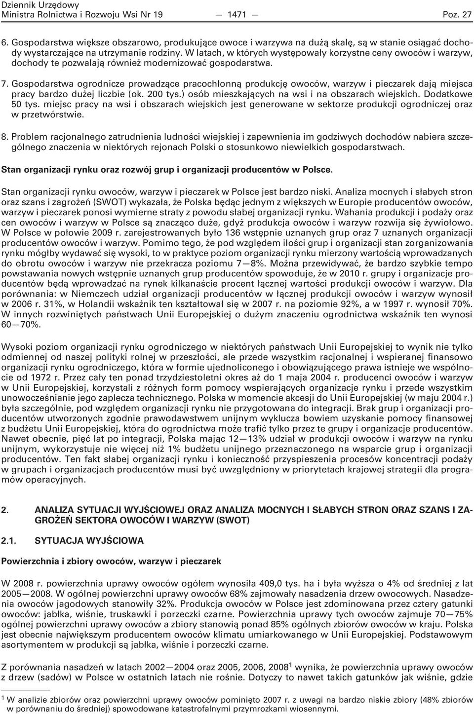 Gospodarstwa ogrodnicze prowadzące pracochłonną produkcję owoców, warzyw i pieczarek dają miejsca pracy bardzo dużej liczbie (ok. 200 tys.) osób mieszkających na wsi i na obszarach ch.