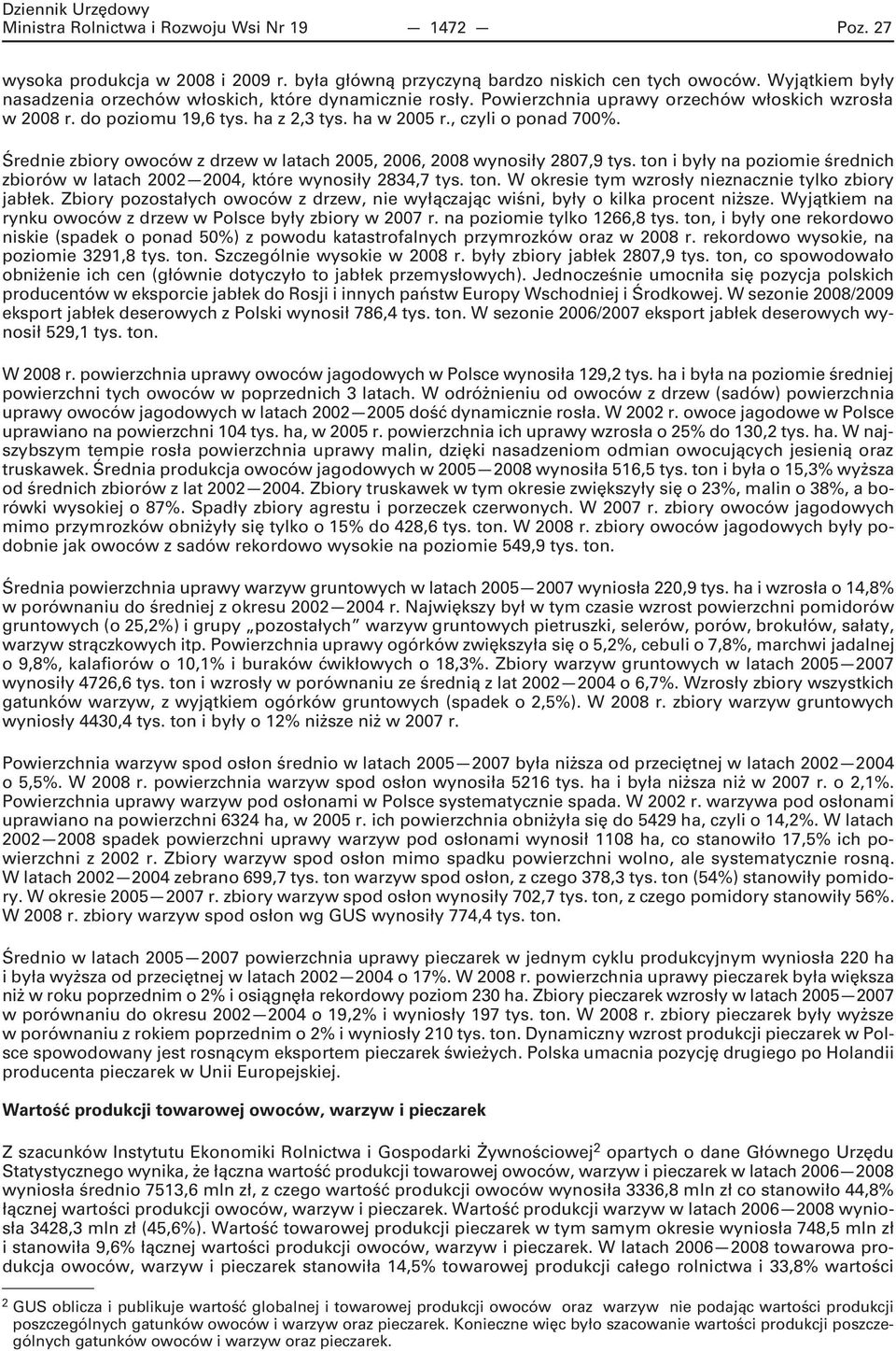 Średnie zbiory owoców z drzew w latach 2005, 2006, 2008 wynosiły 2807,9 tys. ton i były na poziomie średnich zbiorów w latach 2002 2004, które wynosiły 2834,7 tys. ton. W okresie tym wzrosły nieznacznie tylko zbiory jabłek.