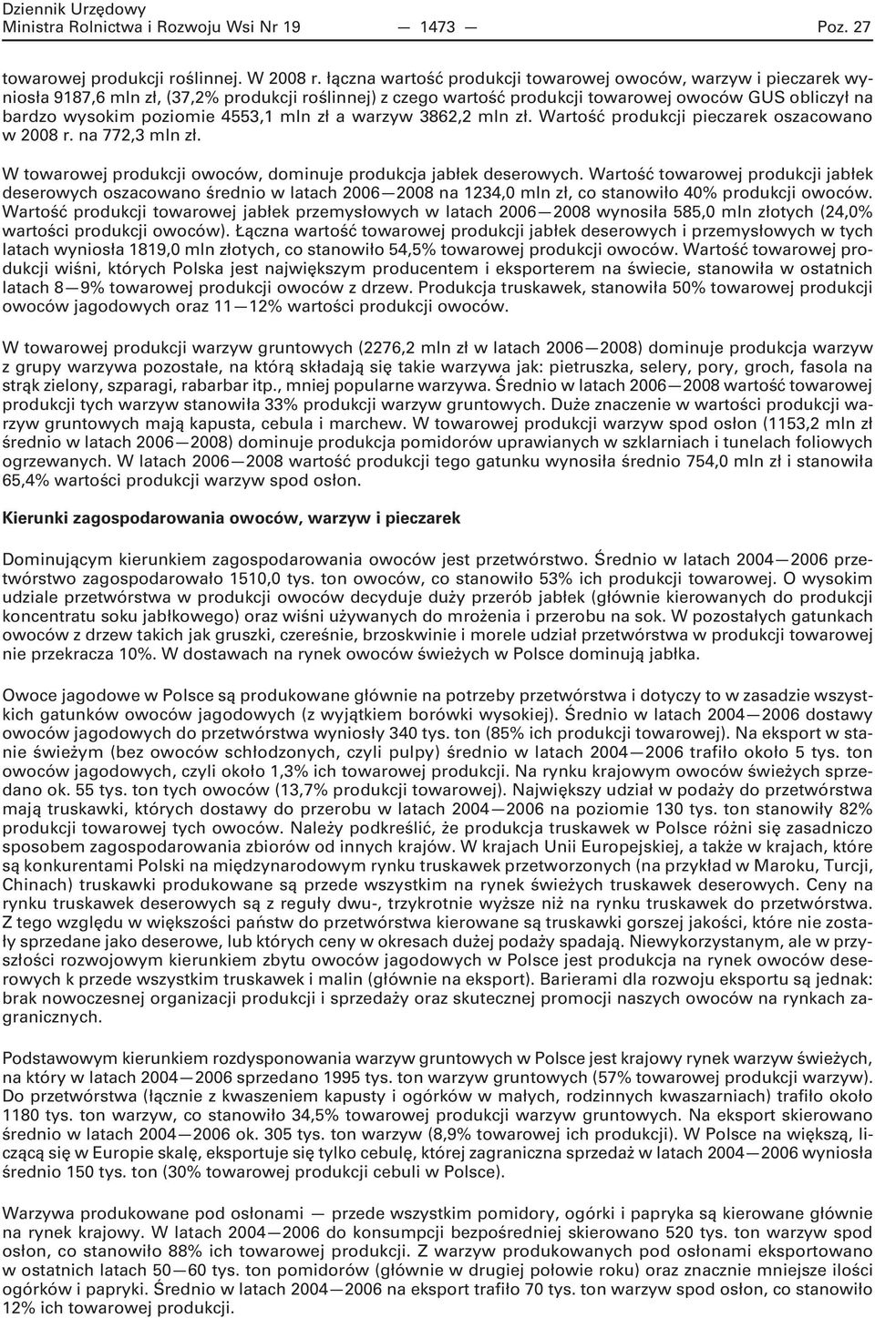 4553,1 mln zł a warzyw 3862,2 mln zł. Wartość produkcji pieczarek oszacowano w 2008 r. na 772,3 mln zł. W towarowej produkcji owoców, dominuje produkcja jabłek deserowych.