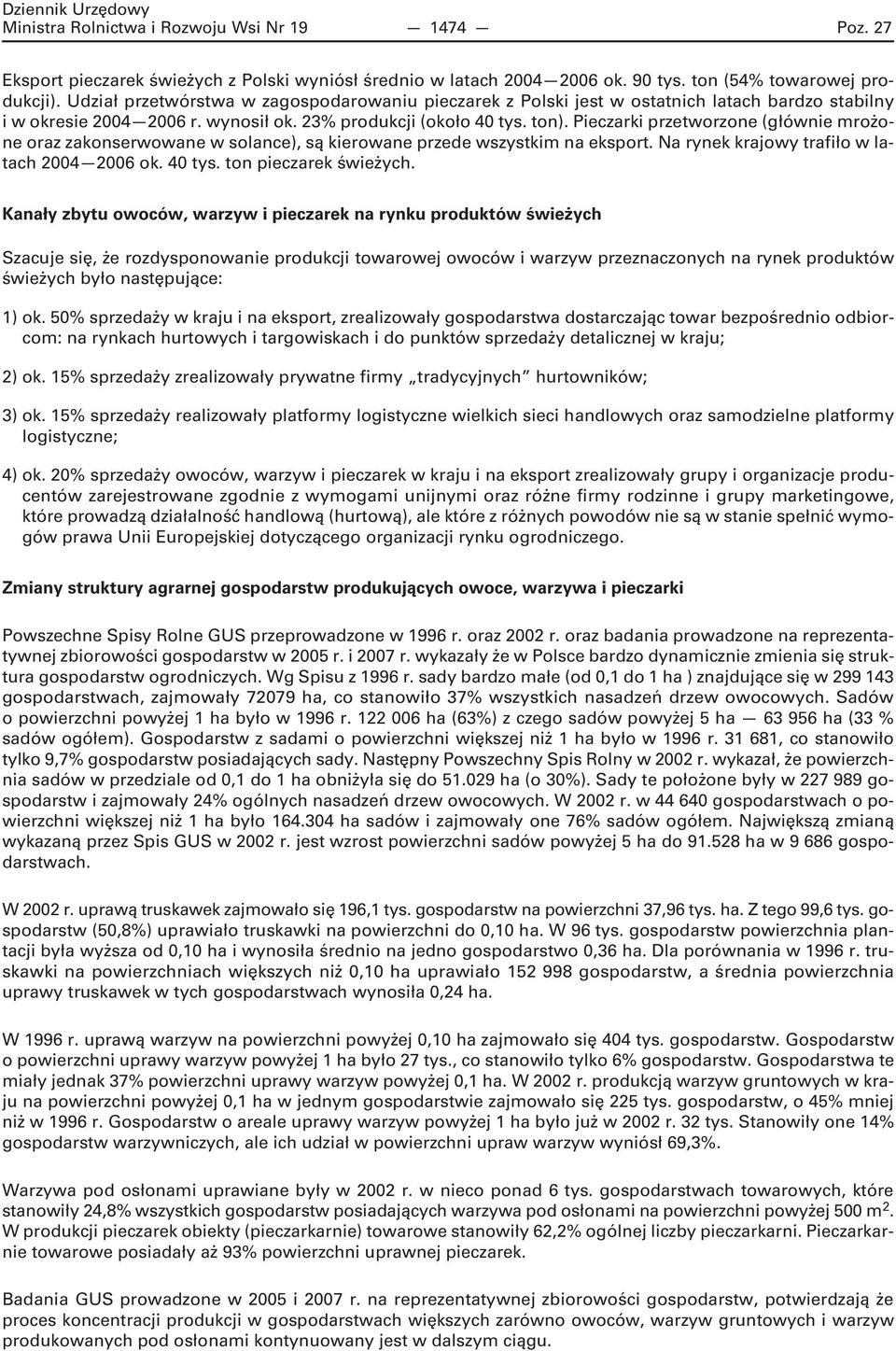 Pieczarki przetworzone (głównie mrożone oraz zakonserwowane w solance), są kierowane przede wszystkim na eksport. Na rynek krajowy trafiło w latach 2004 2006 ok. 40 tys. ton pieczarek świeżych.