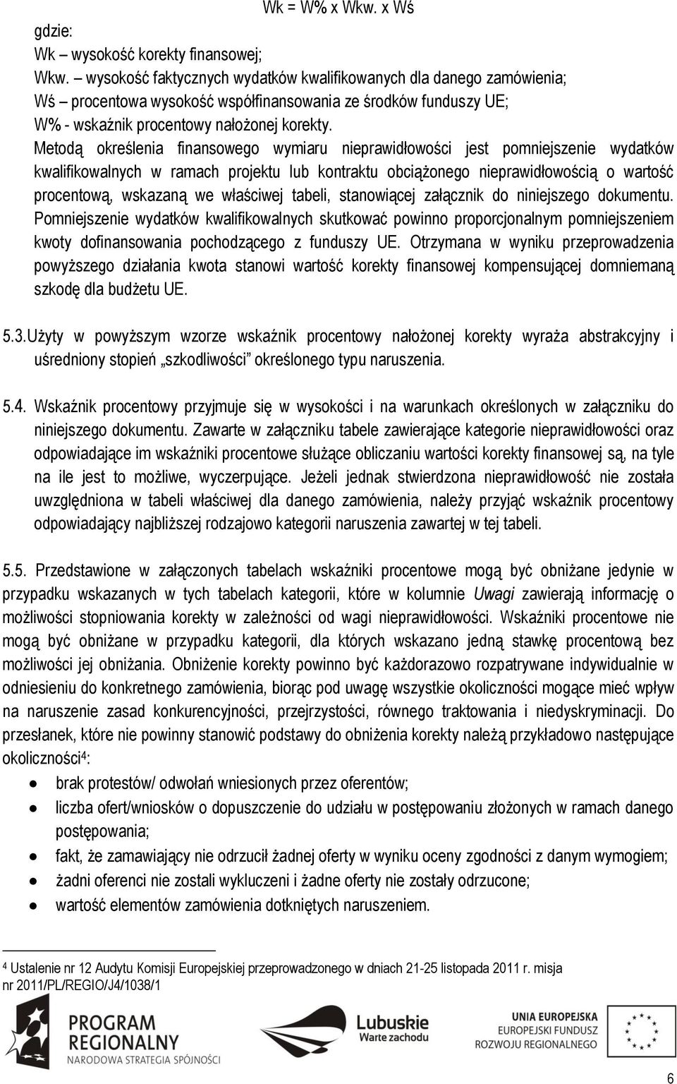 Metodą określenia finansowego wymiaru nieprawidłowości jest pomniejszenie wydatków kwalifikowalnych w ramach projektu lub kontraktu obciążonego nieprawidłowością o wartość procentową, wskazaną we