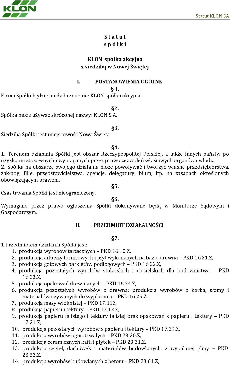 Terenem działania Spółki jest obszar Rzeczypospolitej Polskiej, a także innych państw po uzyskaniu stosownych i wymaganych przez prawo zezwoleń właściwych organów i władz. 2.