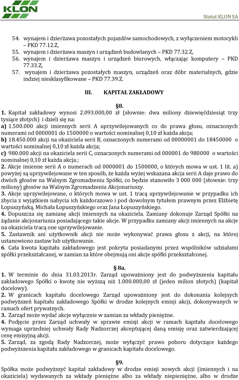 39.Z. III. KAPITAŁ ZAKŁADOWY 8. 1. Kapitał zakładowy wynosi 2.093.000,00 zł (słownie: dwa miliony dziewięćdziesiąt trzy tysiące złotych) i dzieli się na: a) 1.500.