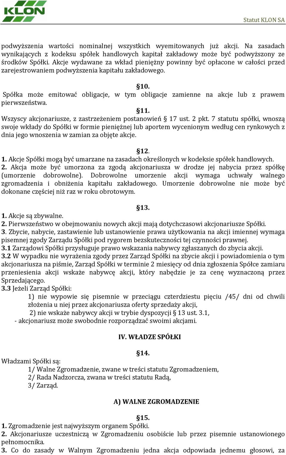 Spółka może emitować obligacje, w tym obligacje zamienne na akcje lub z prawem pierwszeństwa. 11. Wszyscy akcjonariusze, z zastrzeżeniem postanowień 17 ust. 2 pkt.