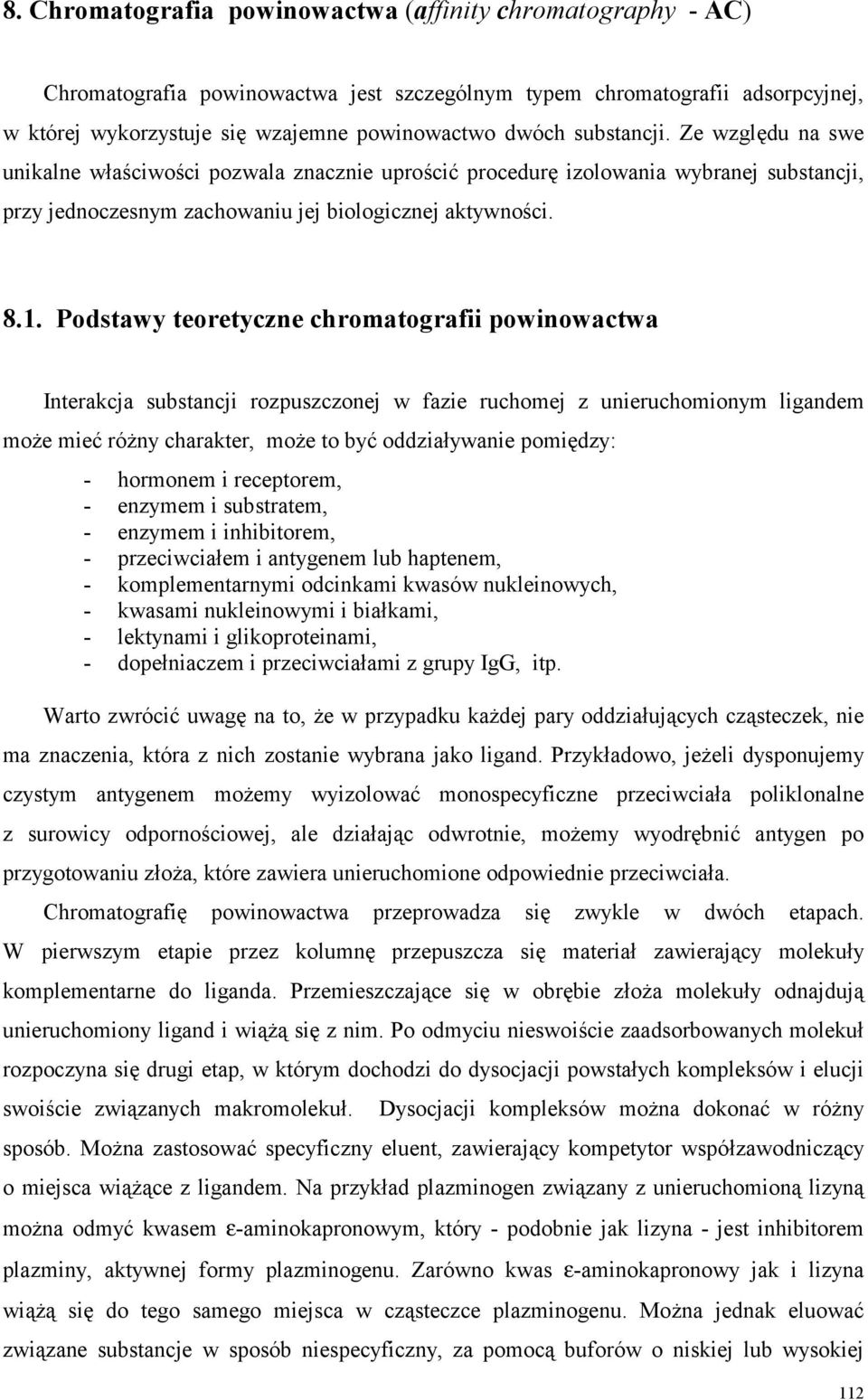 Podstawy teoretyczne chromatografii powinowactwa Interakcja substancji rozpuszczonej w fazie ruchomej z unieruchomionym ligandem może mieć różny charakter, może to być oddziaływanie pomiędzy: -