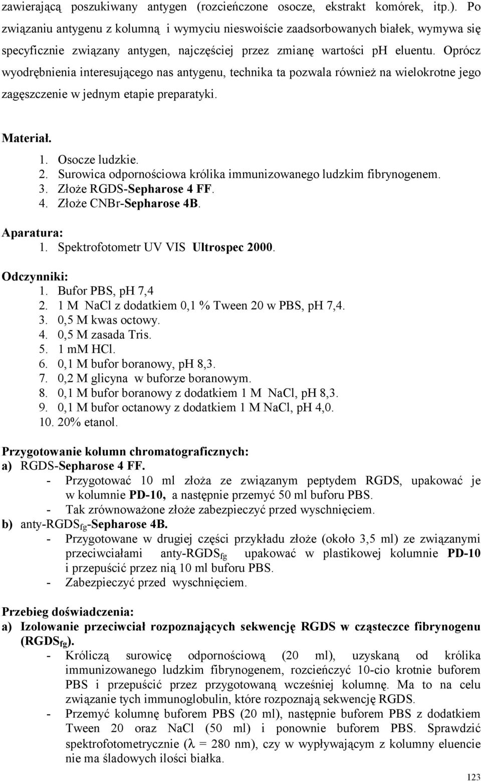 Oprócz wyodrębnienia interesującego nas antygenu, technika ta pozwala również na wielokrotne jego zagęszczenie w jednym etapie preparatyki. Materiał. 1. Osocze ludzkie. 2.