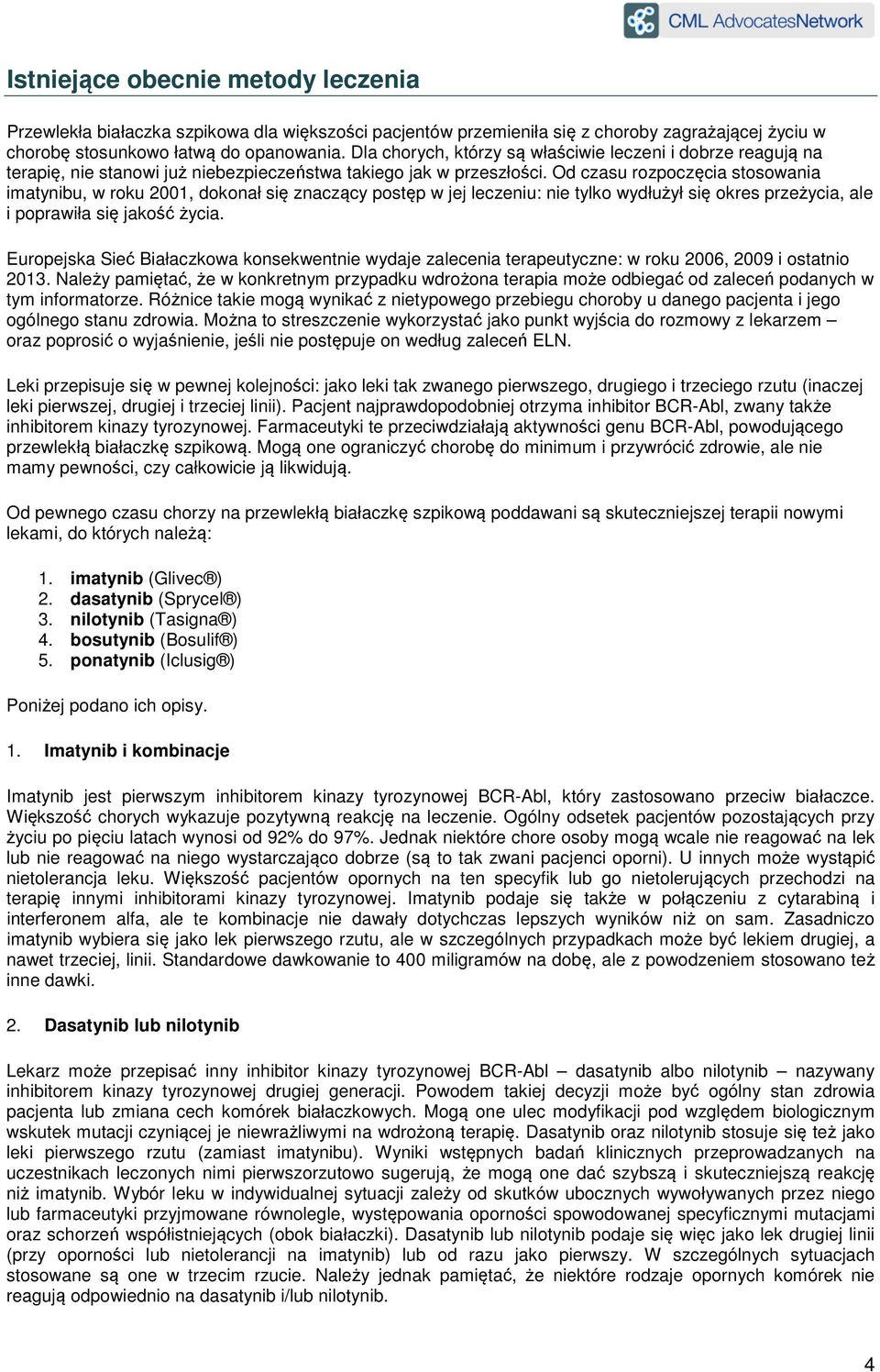 Od czasu rozpoczęcia stosowania imatynibu, w roku 2001, dokonał się znaczący postęp w jej leczeniu: nie tylko wydłużył się okres przeżycia, ale i poprawiła się jakość życia.