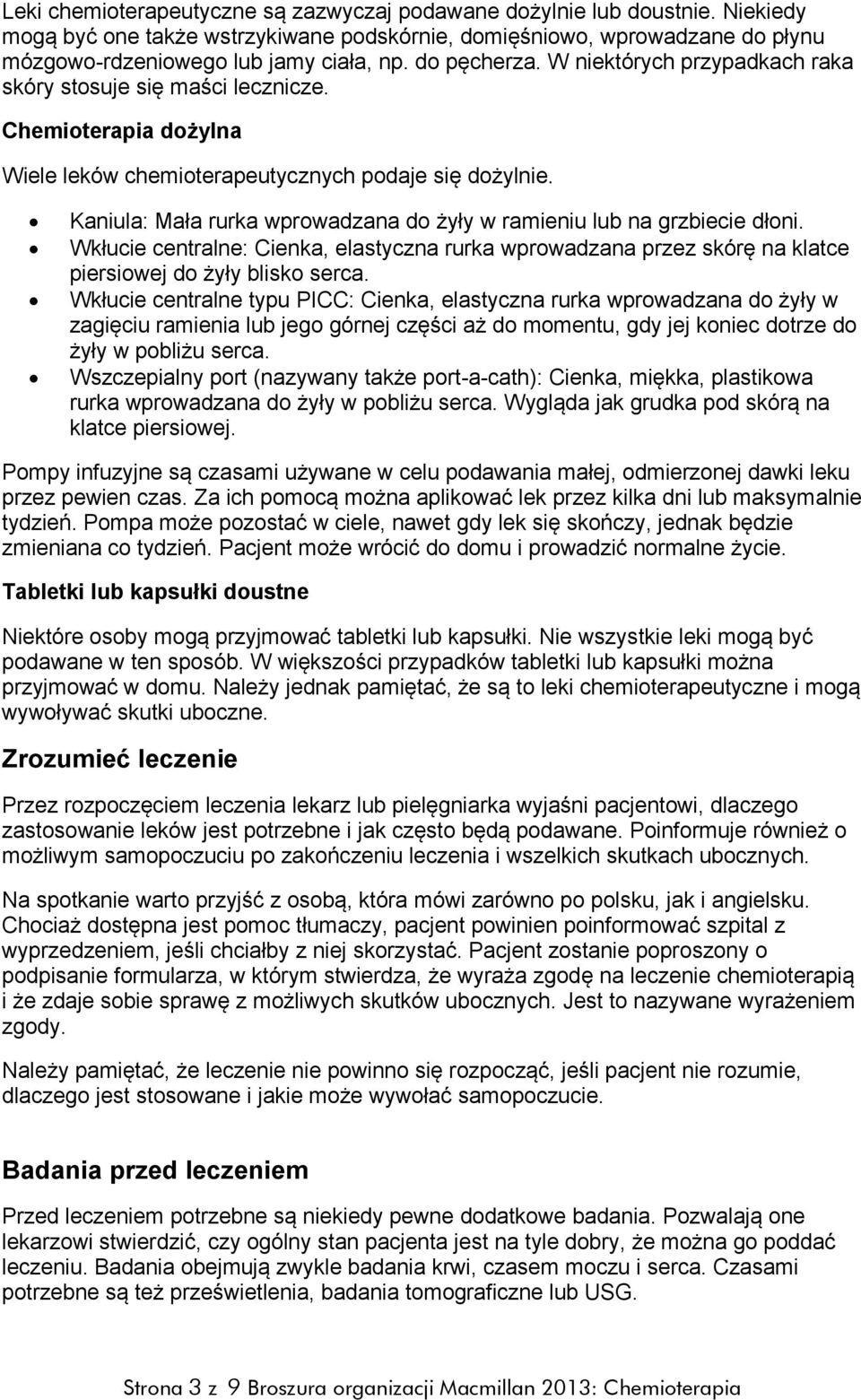 Kaniula: Mała rurka wprowadzana do żyły w ramieniu lub na grzbiecie dłoni. Wkłucie centralne: Cienka, elastyczna rurka wprowadzana przez skórę na klatce piersiowej do żyły blisko serca.