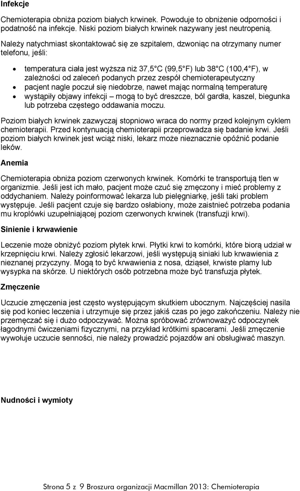 przez zespół chemioterapeutyczny pacjent nagle poczuł się niedobrze, nawet mając normalną temperaturę wystąpiły objawy infekcji mogą to być dreszcze, ból gardła, kaszel, biegunka lub potrzeba