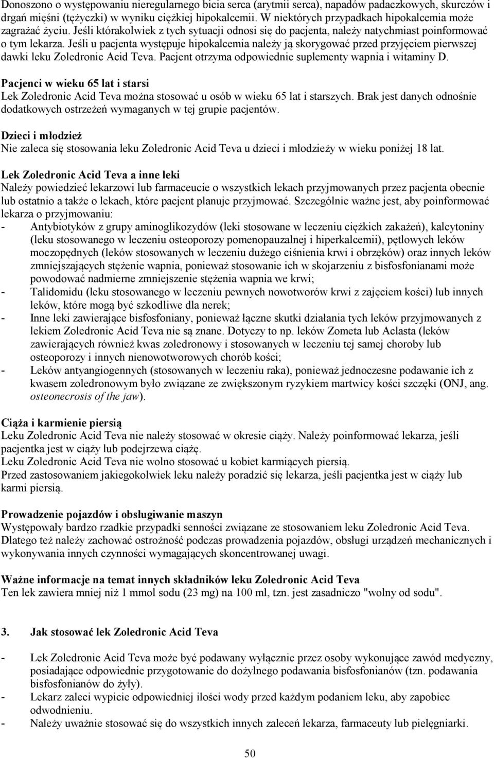 Jeśli u pacjenta występuje hipokalcemia należy ją skorygować przed przyjęciem pierwszej dawki leku Zoledronic Acid Teva. Pacjent otrzyma odpowiednie suplementy wapnia i witaminy D.