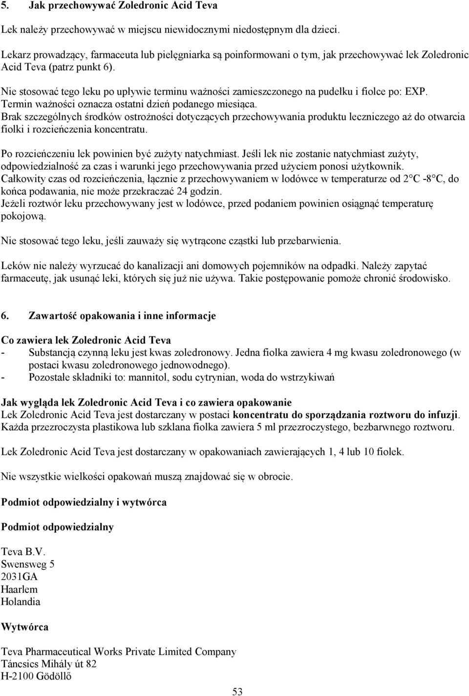 Nie stosować tego leku po upływie terminu ważności zamieszczonego na pudełku i fiolce po: EXP. Termin ważności oznacza ostatni dzień podanego miesiąca.