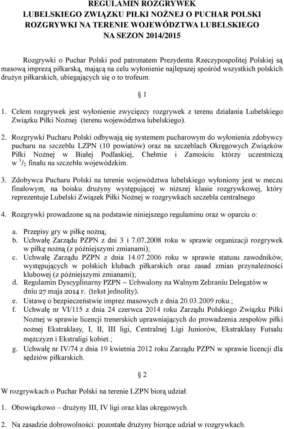 Celem rozgrywek jest wyłonienie zwycięzcy rozgrywek z terenu działania Lubelskiego Związku Piłki Nożnej (terenu województwa lubelskiego). 2.