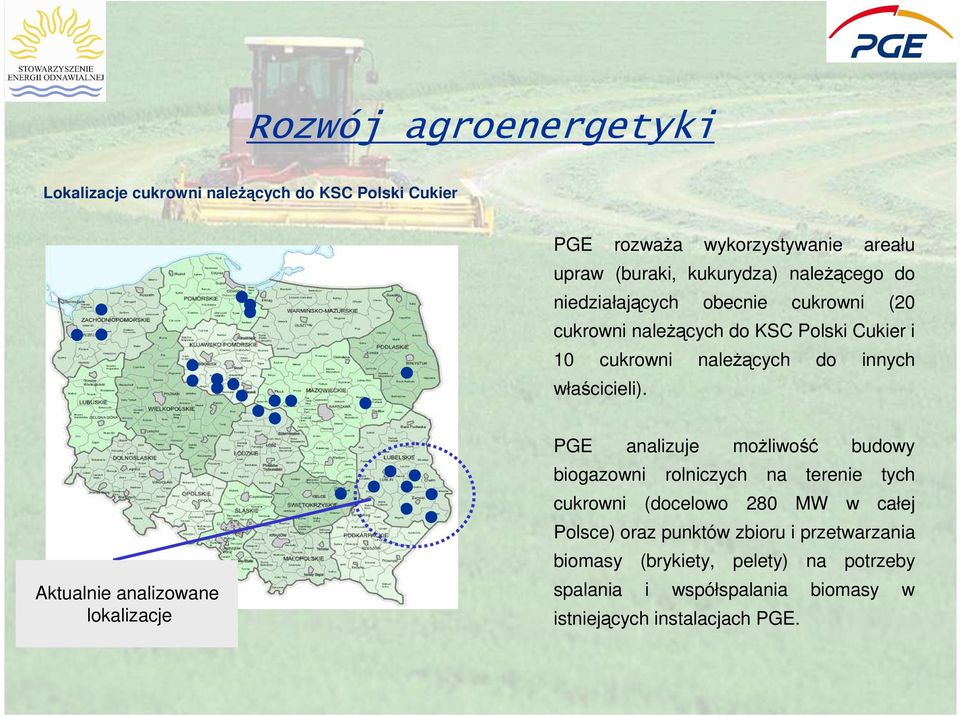 Aktualnie analizowane lokalizacje PGE analizuje moŝliwość budowy biogazowni rolniczych na terenie tych cukrowni (docelowo 280 MW w całej