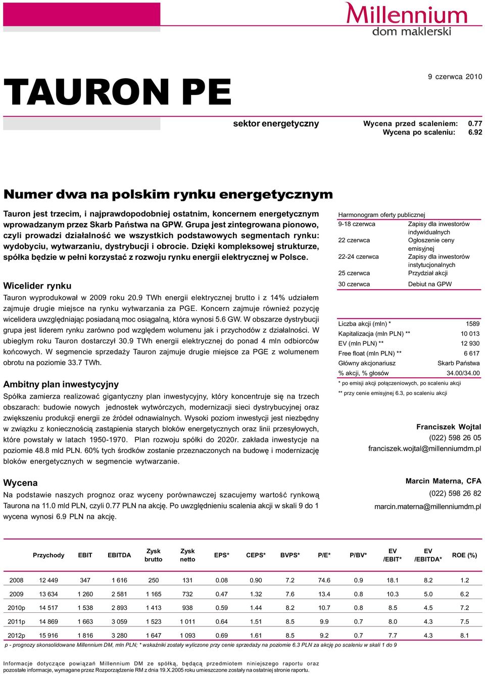 Grupa jest zintegrowana pionowo, czyli prowadzi dzia³alnoœæ we wszystkich podstawowych segmentach rynku: wydobyciu, wytwarzaniu, dystrybucji i obrocie.