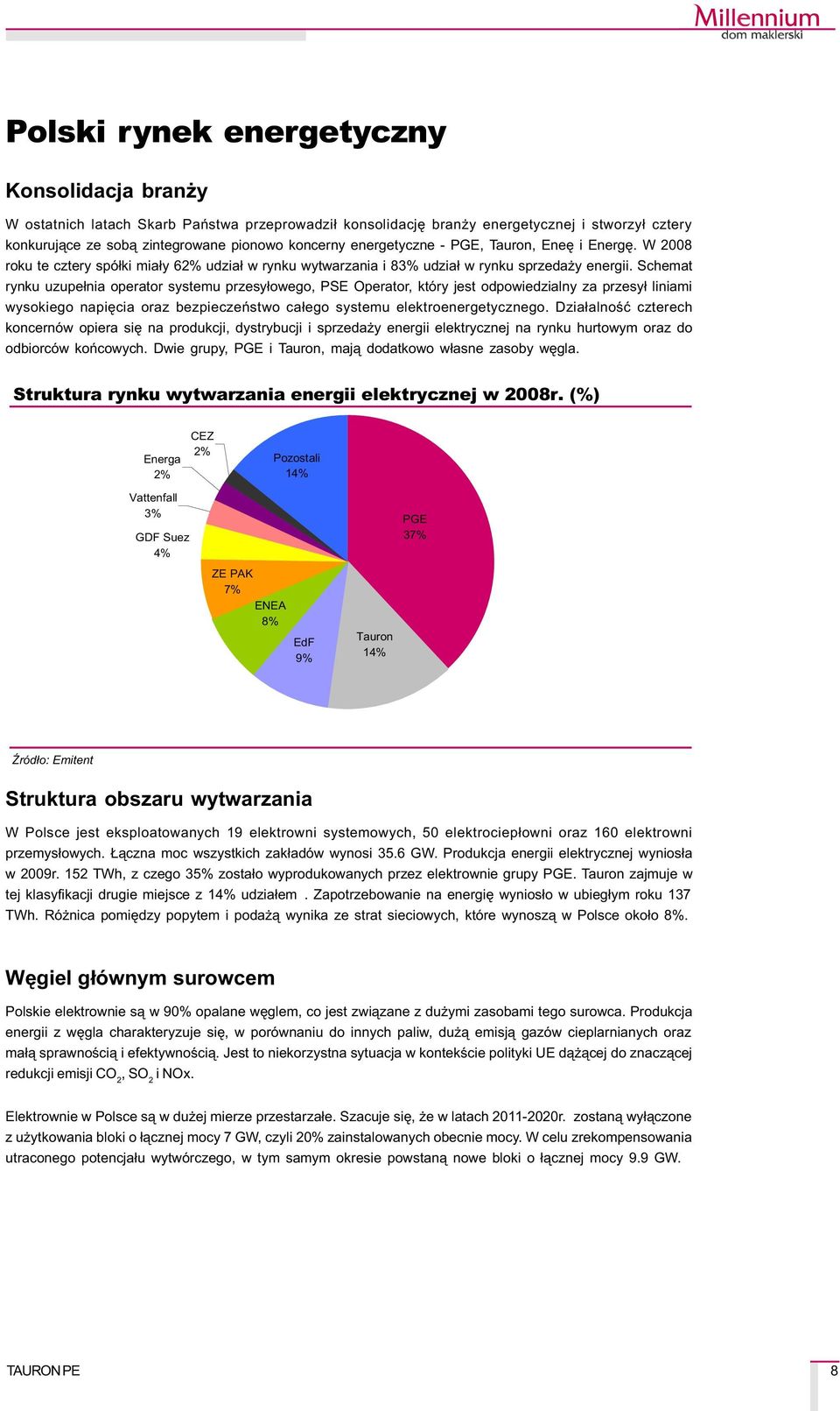 Schemat rynku uzupe³nia operator systemu przesy³owego, PSE Operator, który jest odpowiedzialny za przesy³ liniami wysokiego napiêcia oraz bezpieczeñstwo ca³ego systemu elektroenergetycznego.