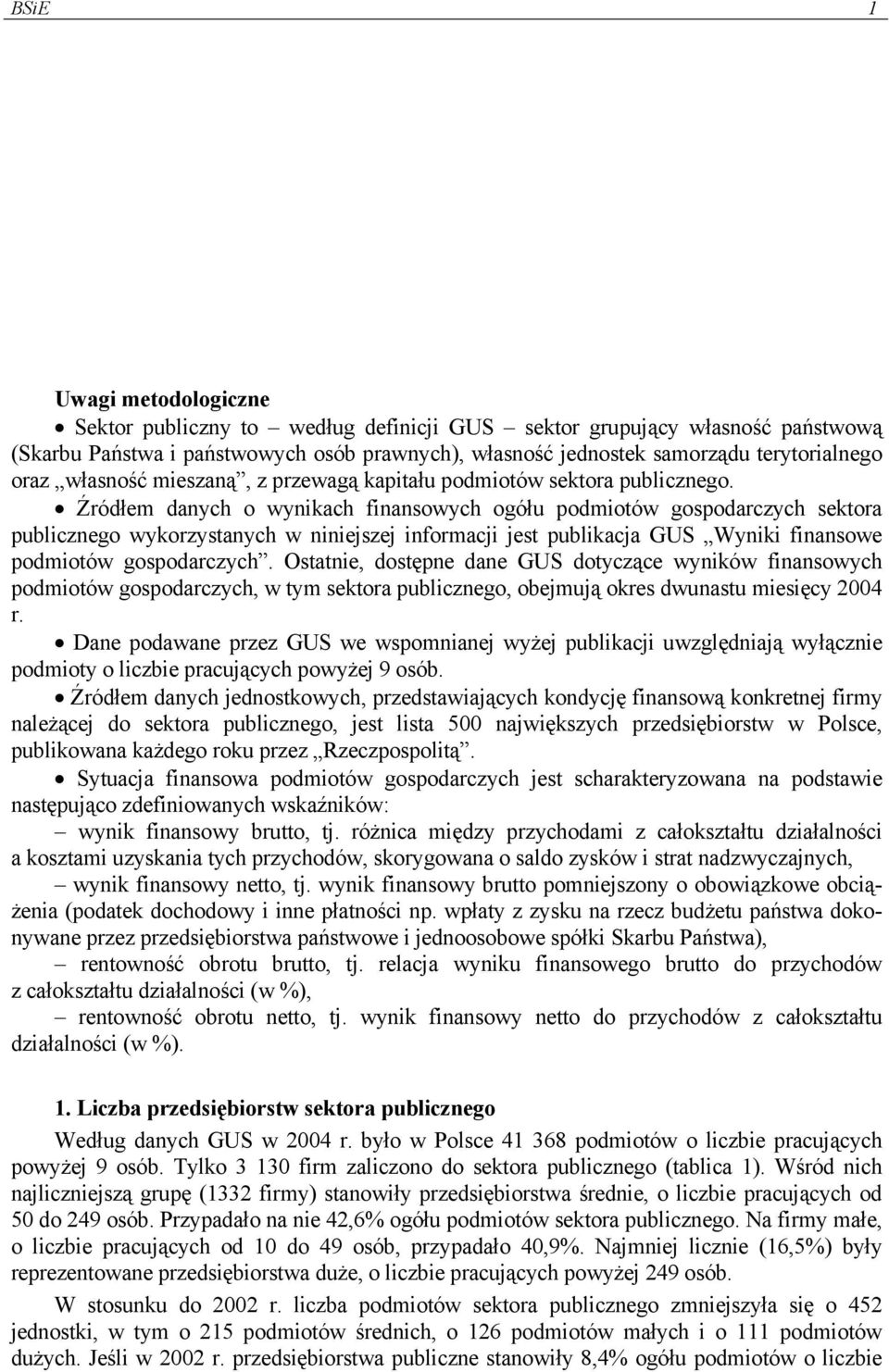 Źródłem danych o wynikach finansowych ogółu podmiotów gospodarczych sektora publicznego wykorzystanych w niniejszej informacji jest publikacja GUS Wyniki finansowe podmiotów gospodarczych.