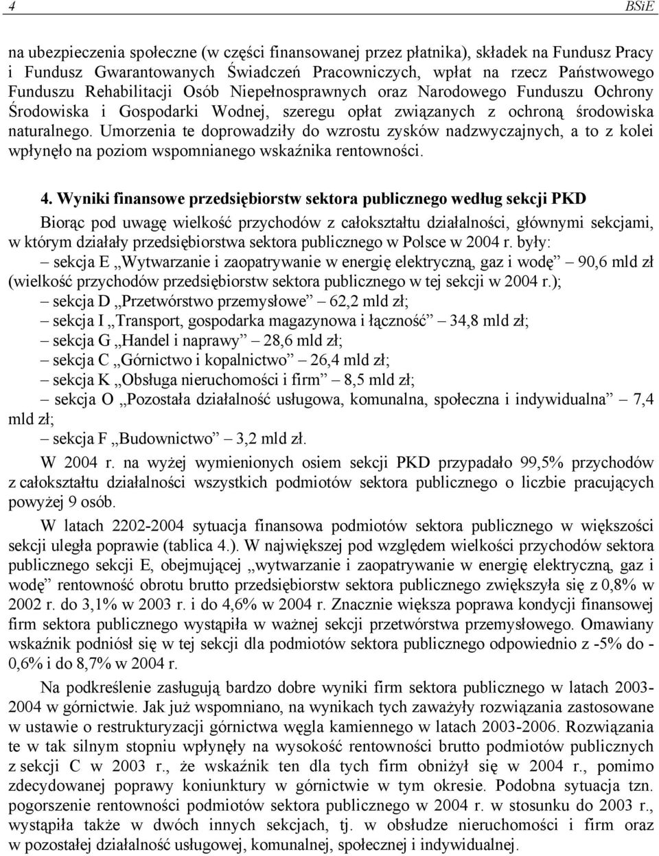 Umorzenia te doprowadziły do wzrostu zysków nadzwyczajnych, a to z kolei wpłynęło na poziom wspomnianego wskaźnika rentowności. 4.