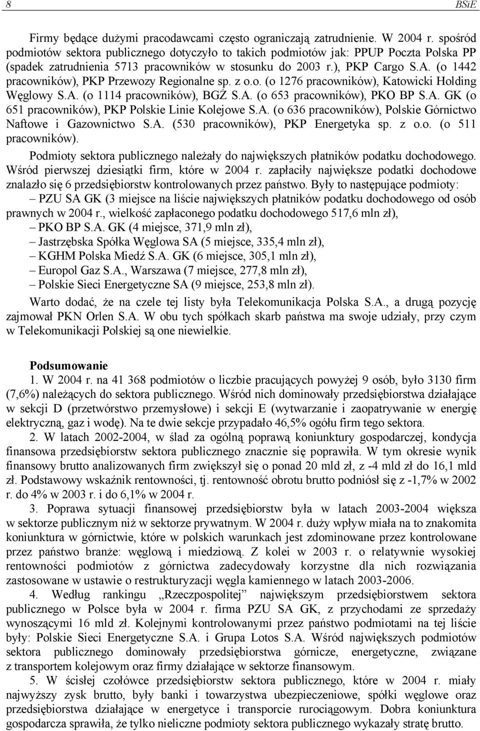 (o 1442 pracowników), PKP Przewozy Regionalne sp. z o.o. (o 1276 pracowników), Katowicki Holding Węglowy S.A. (o 1114 pracowników), BGŻ S.A. (o 653 pracowników), PKO BP S.A. GK (o 651 pracowników), PKP Polskie Linie Kolejowe S.